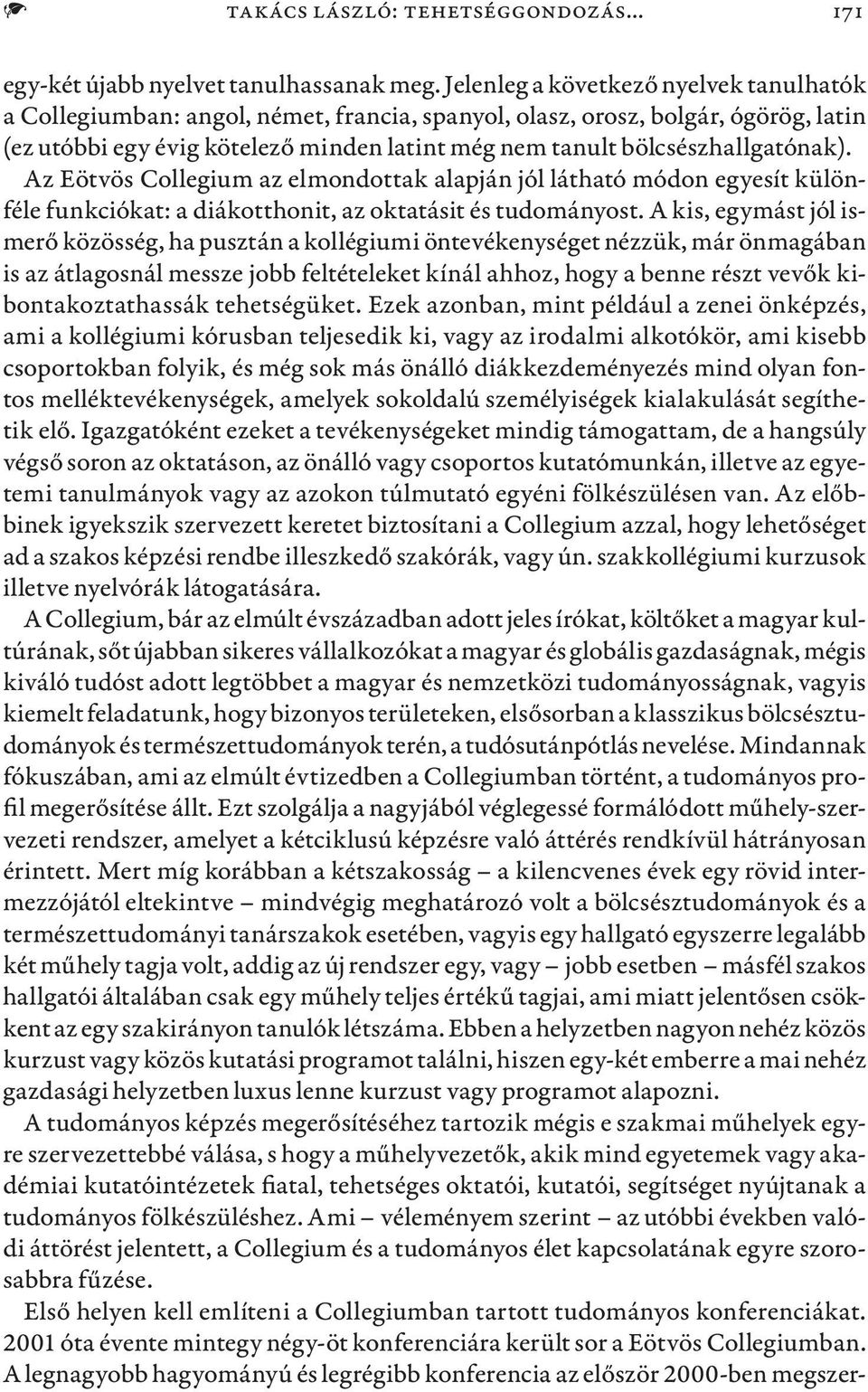 bölcsészhallgatónak). Az Eötvös Collegium az elmondottak alapján jól látható módon egyesít különféle funkciókat: a diákotthonit, az oktatásit és tudományost.