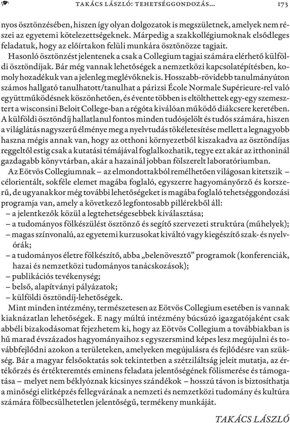 Bár még vannak lehetőségek a nemzetközi kapcsolatépítésben, komoly hozadékuk van a jelenleg meglévőknek is.