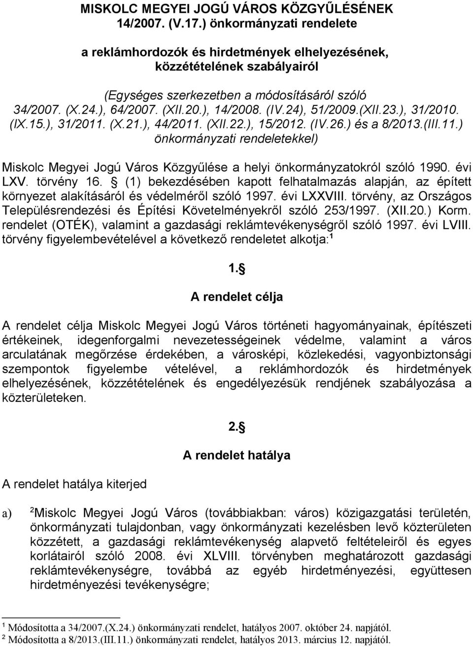 24), 51/2009.(XII.23.), 31/2010. (IX.15.), 31/2011. (X.21.), 44/2011. (XII.22.), 15/2012. (IV.26.) és a 8/2013.(III.11.) önkormányzati rendeletekkel) Miskolc Megyei Jogú Város Közgyűlése a helyi önkormányzatokról szóló 1990.