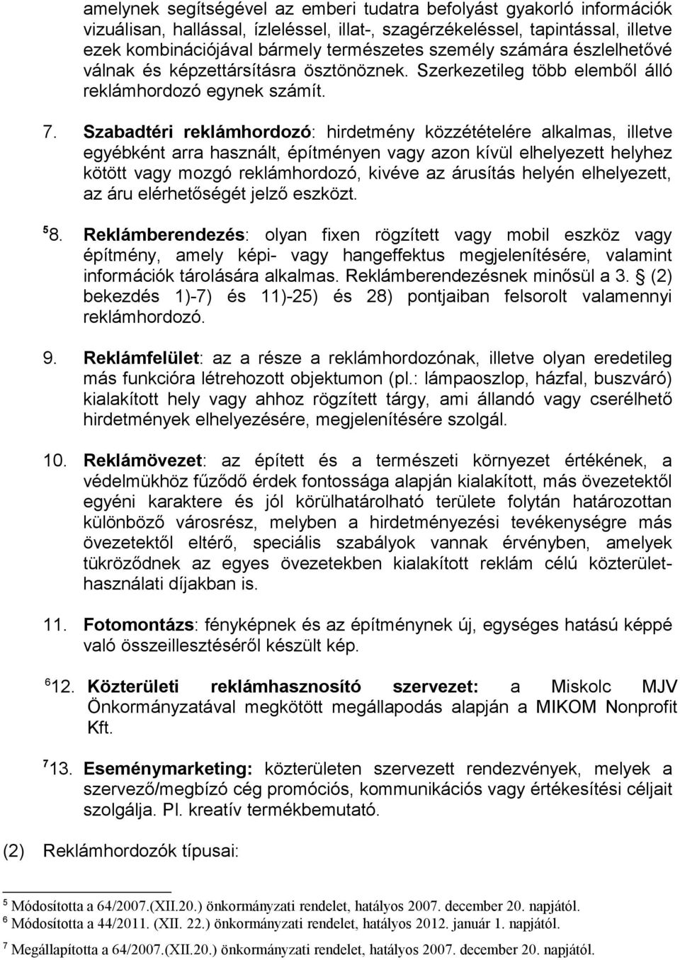 Szabadtéri reklámhordozó: hirdetmény közzétételére alkalmas, illetve egyébként arra használt, építményen vagy azon kívül elhelyezett helyhez kötött vagy mozgó reklámhordozó, kivéve az árusítás helyén