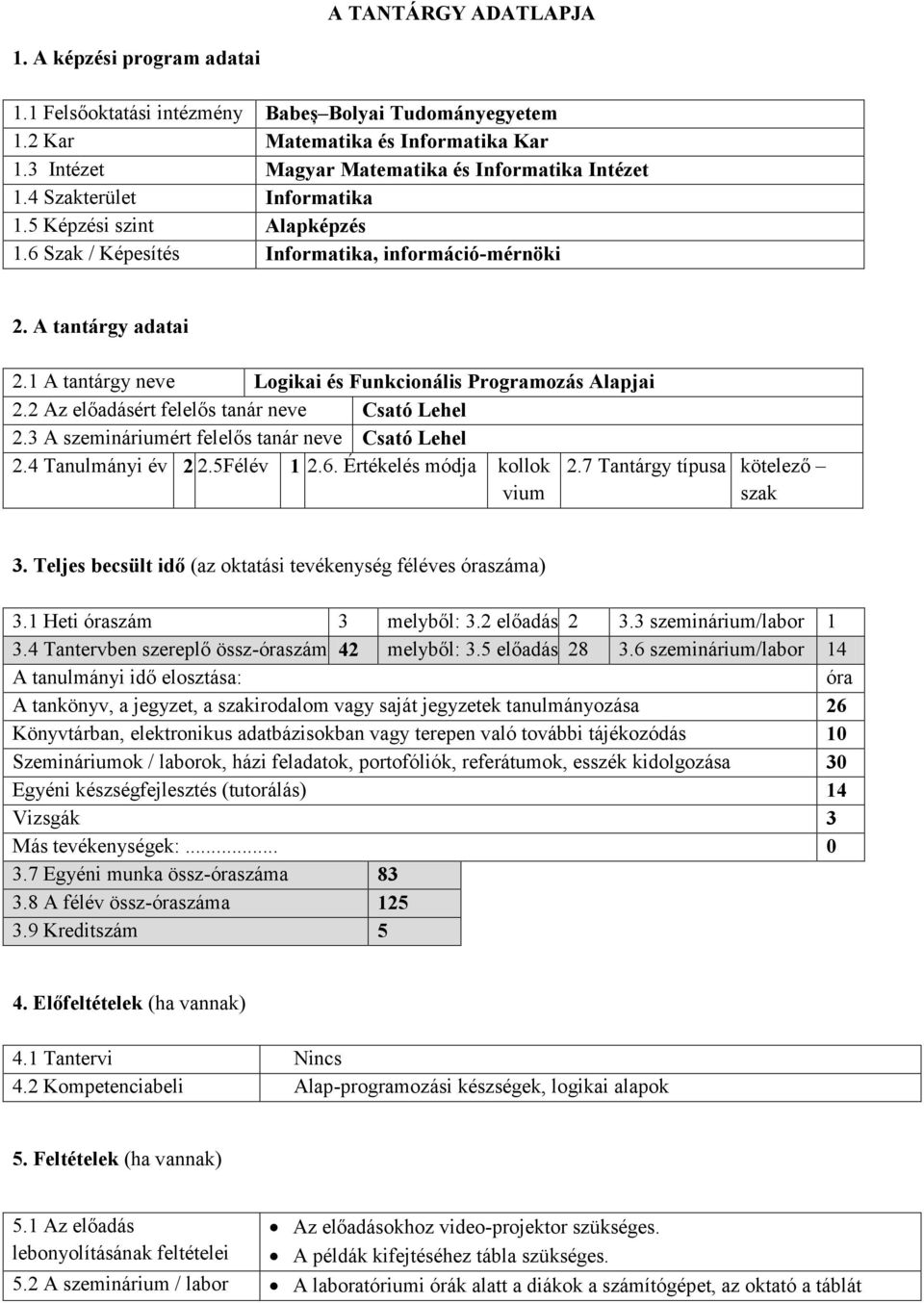 2 Az előadásért felelős tanár neve Csató Lehel 2.3 A szemináriumért felelős tanár neve Csató Lehel 2.4 Tanulmányi év 2 2.5Félév 1 2.6. Értékelés módja kollok vium 2.7 Tantárgy típusa kötelező szak 3.