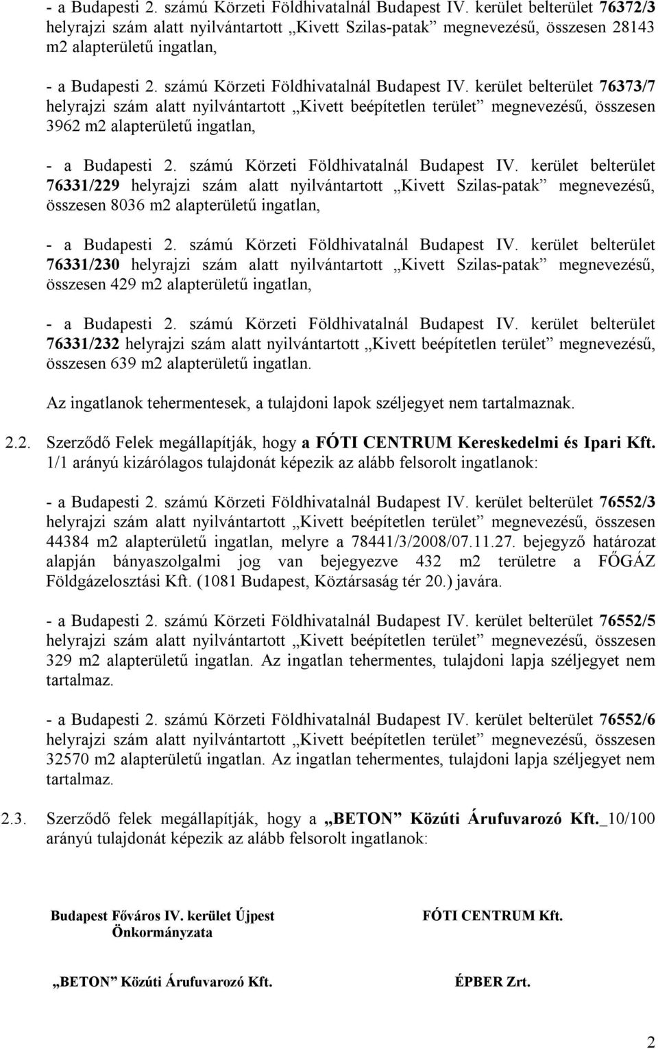 kerület belterület 76331/229 helyrajzi szám alatt nyilvántartott Kivett Szilas-patak megnevezésű, összesen 8036 m2 alapterületű ingatlan,  kerület belterület 76331/230 helyrajzi szám alatt