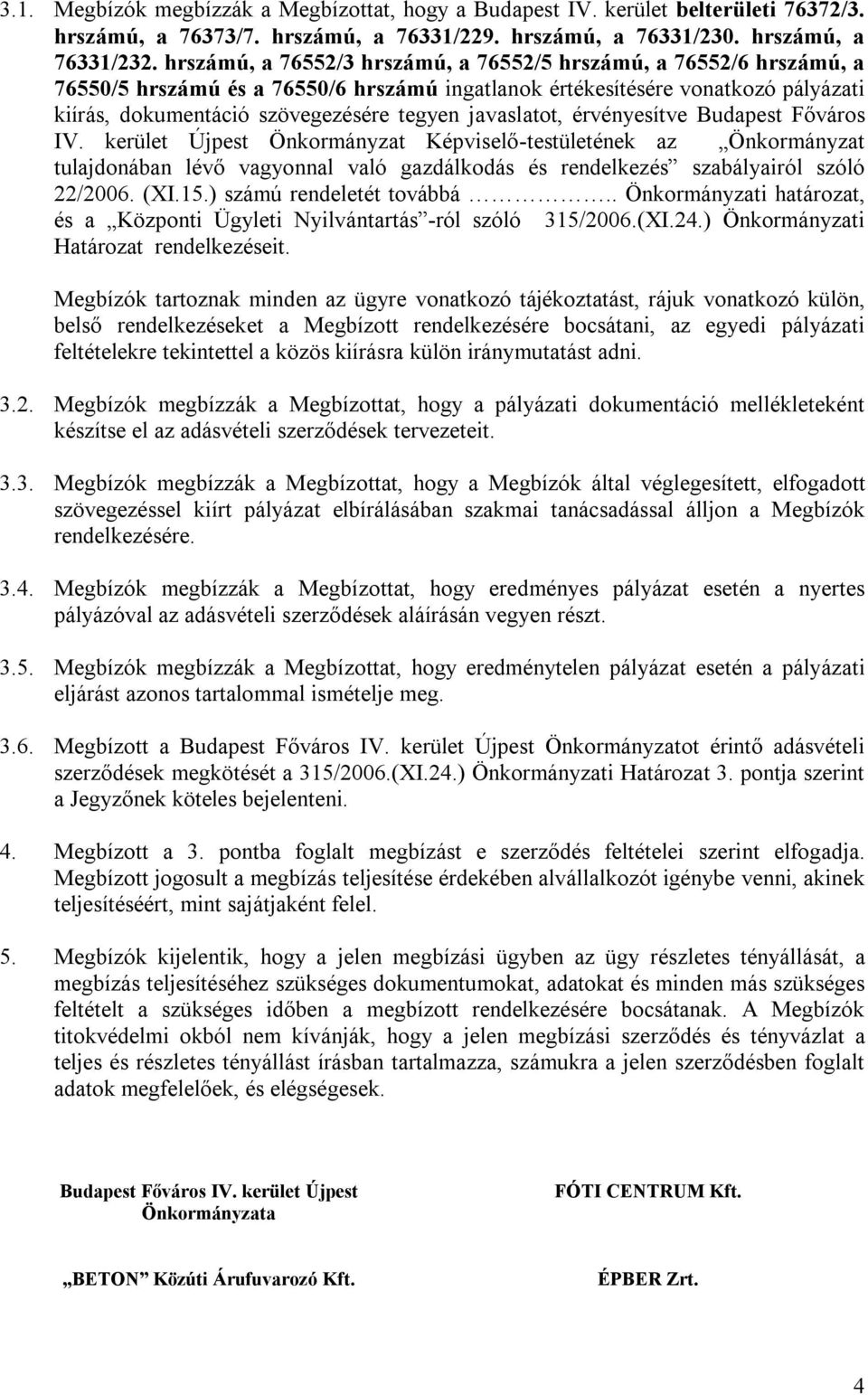 javaslatot, érvényesítve Budapest Főváros IV. kerület Újpest Önkormányzat Képviselő-testületének az Önkormányzat tulajdonában lévő vagyonnal való gazdálkodás és rendelkezés szabályairól szóló 22/2006.