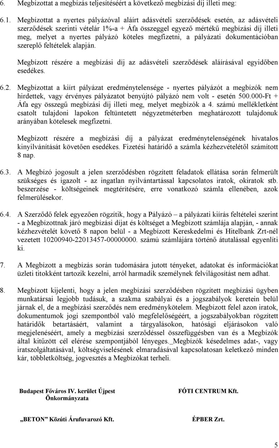 pályázó köteles megfizetni, a pályázati dokumentációban szereplő feltételek alapján. Megbízott részére a megbízási díj az adásvételi szerződések aláírásával egyidőben esedékes. 6.2.