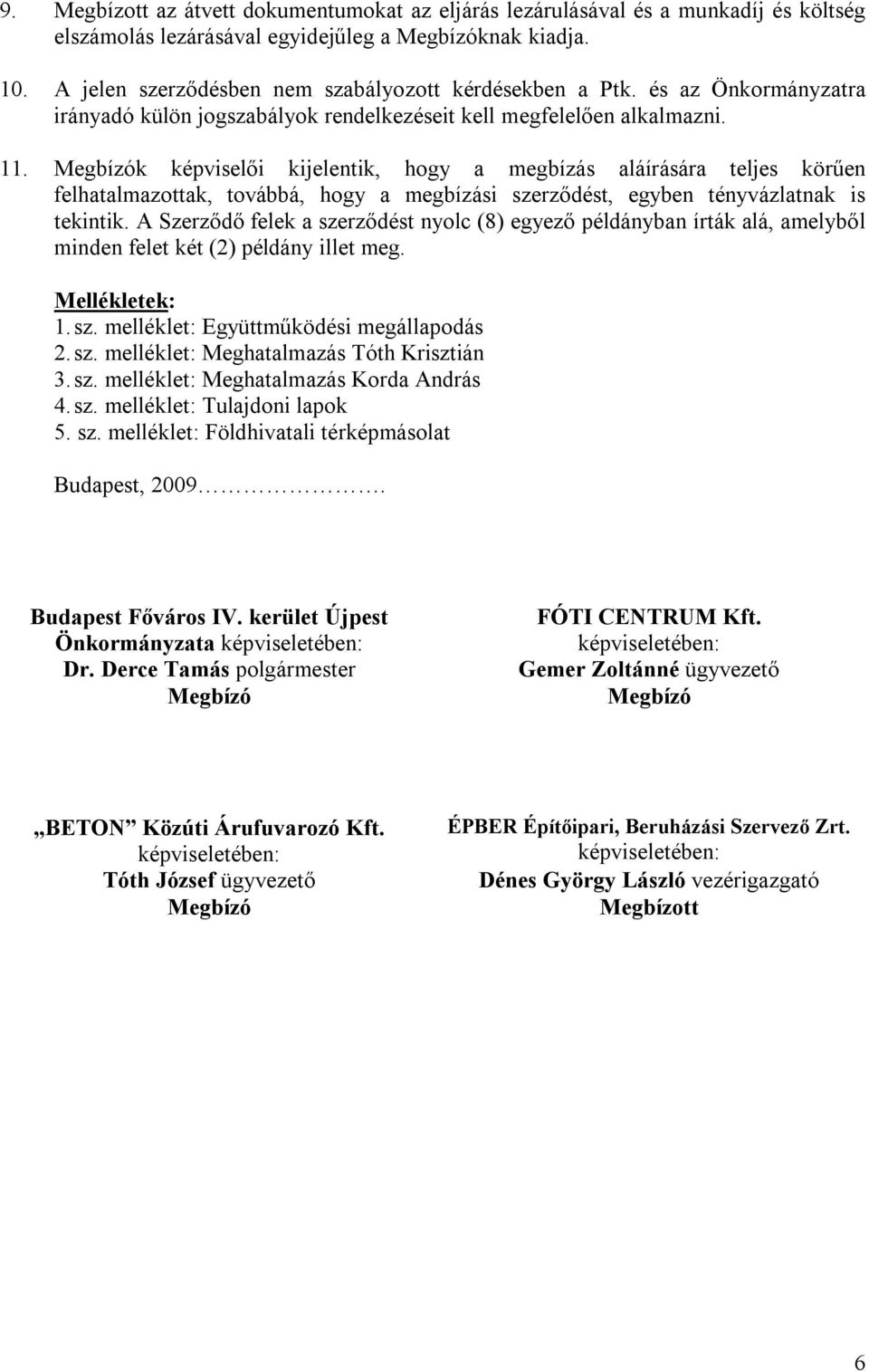 Megbízók képviselői kijelentik, hogy a megbízás aláírására teljes körűen felhatalmazottak, továbbá, hogy a megbízási szerződést, egyben tényvázlatnak is tekintik.