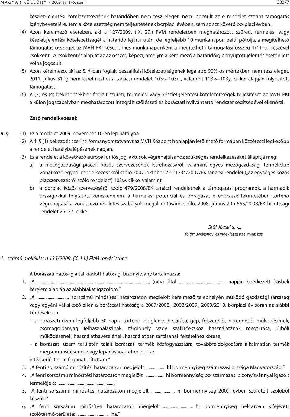 az azt követõ borpiaci évben. (4) Azon kérelmezõ esetében, aki a 127/2009. (IX. 29.