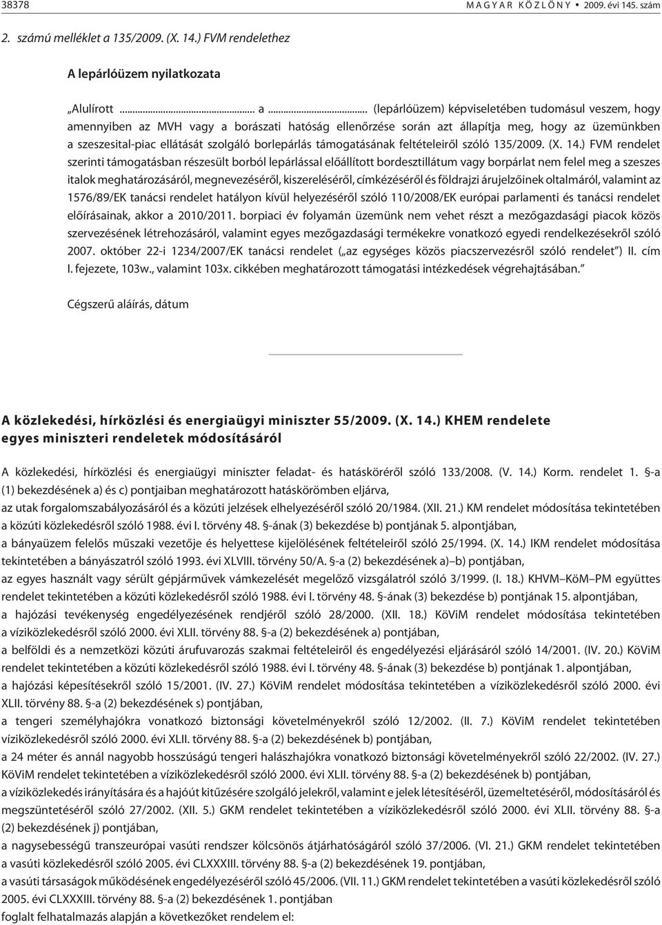 .. (lepárlóüzem) képviseletében tudomásul veszem, hogy amennyiben az MVH vagy a borászati hatóság ellenõrzése során azt állapítja meg, hogy az üzemünkben a szeszesital-piac ellátását szolgáló