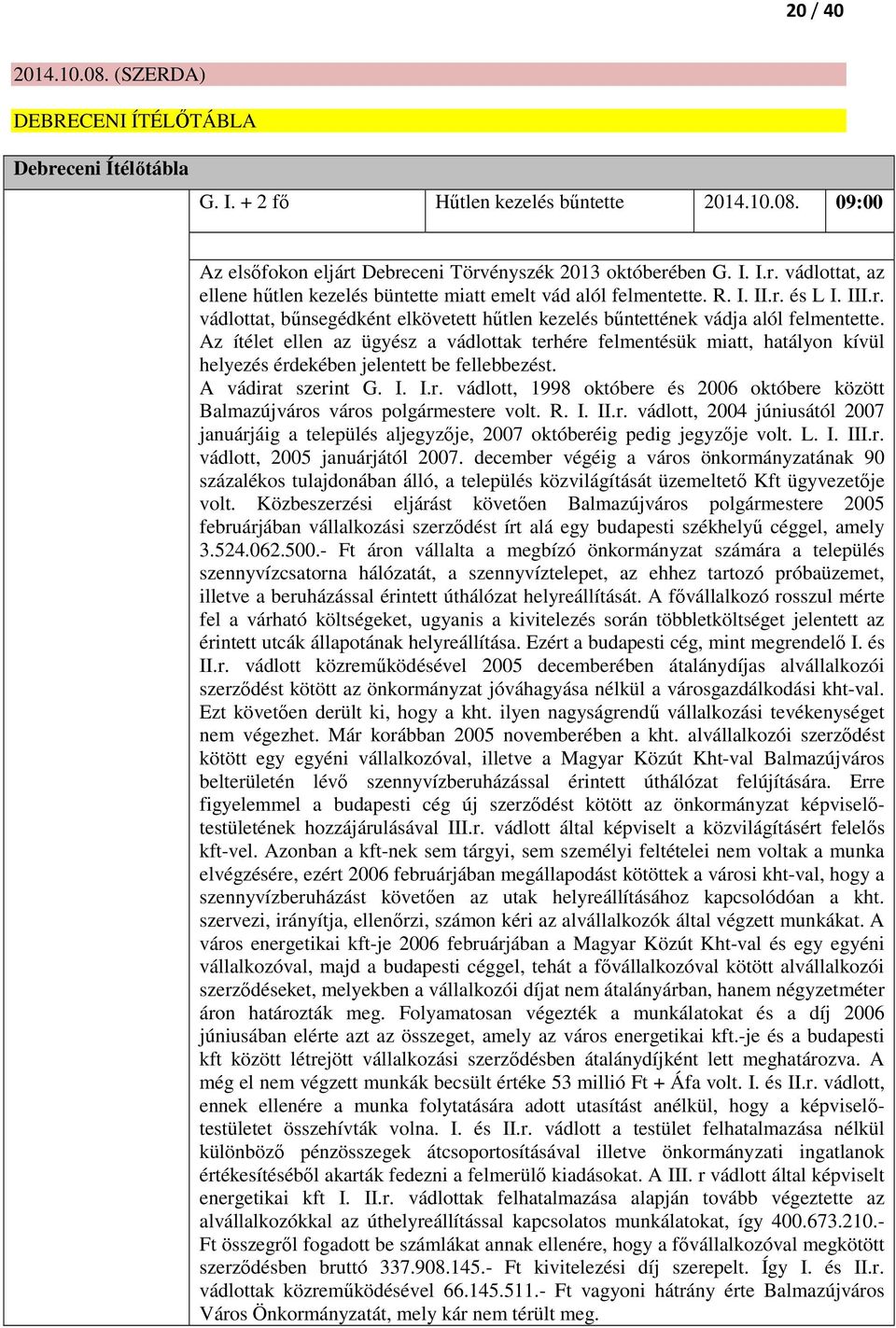 Az ítélet ellen az ügyész a vádlottak terhére felmentésük miatt, hatályon kívül helyezés érdekében jelentett be fellebbezést. A vádirat szerint G. I. I.r. vádlott, 1998 októbere és 2006 októbere között Balmazújváros város polgármestere volt.