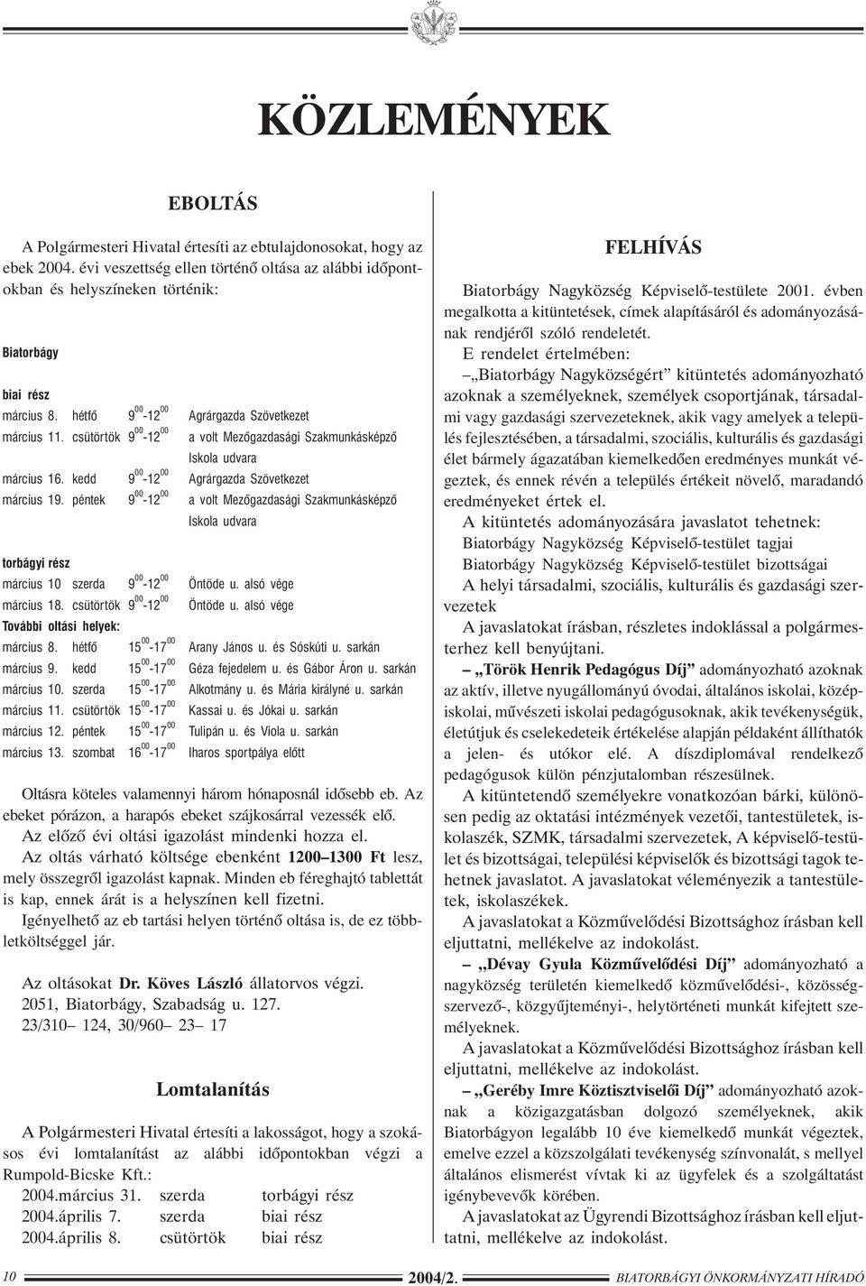csütörtök 9 00-12 00 a volt Mezõgazdasági Szakmunkásképzõ Iskola udvara március 16. kedd 9 00-12 00 Agrárgazda Szövetkezet március 19.