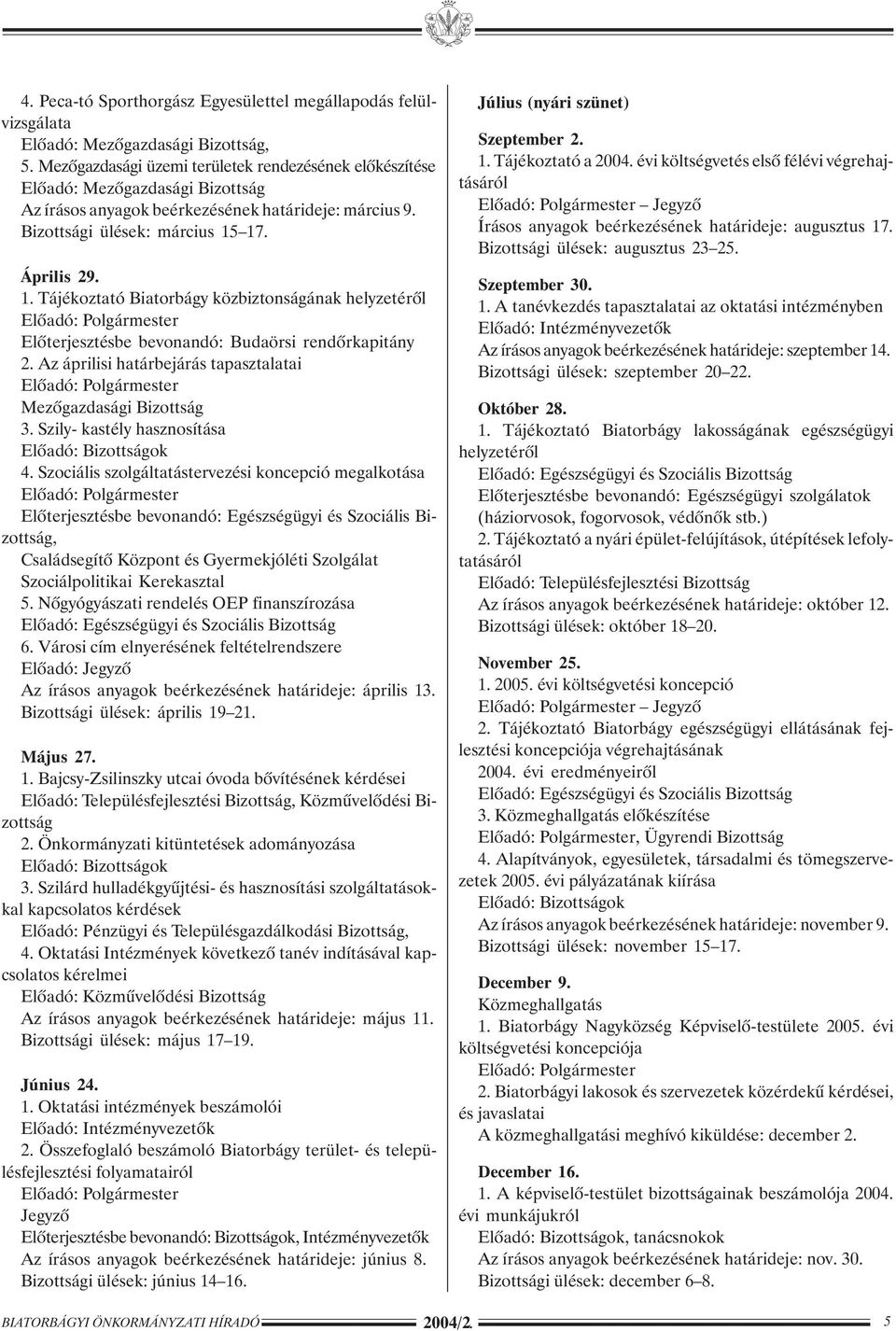 17. Április 29. 1. Tájékoztató Biatorbágy közbiztonságának helyzetérõl Elõterjesztésbe bevonandó: Budaörsi rendõrkapitány 2. Az áprilisi határbejárás tapasztalatai Mezõgazdasági Bizottság 3.