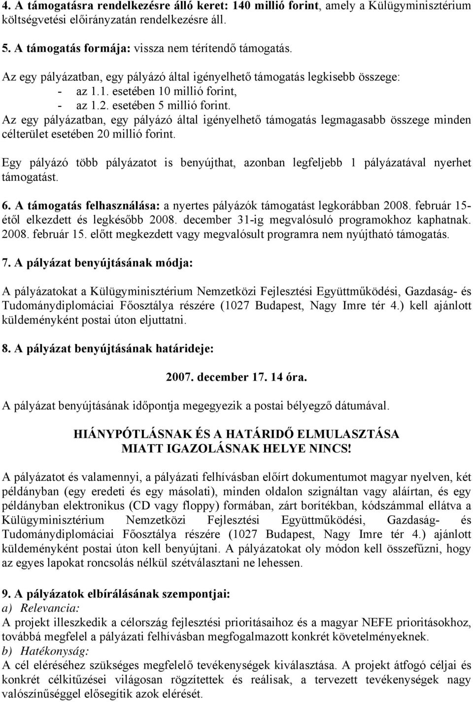 Az egy pályázatban, egy pályázó által igényelhető támogatás legmagasabb összege minden célterület esetében 20 millió forint.