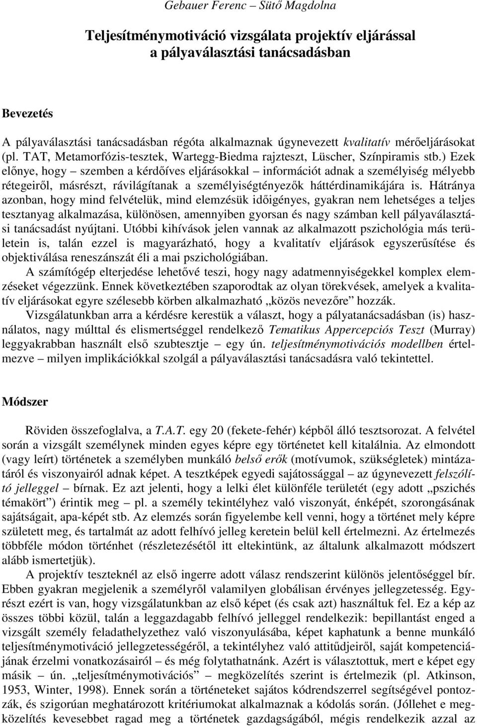 ) Ezek előnye, hogy szemben a kérdőíves eljárásokkal információt adnak a személyiség mélyebb rétegeiről, másrészt, rávilágítanak a személyiségtényezők háttérdinamikájára is.