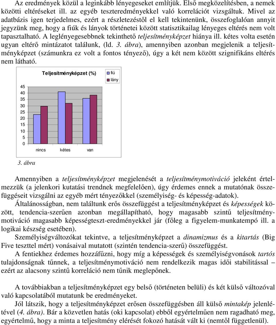 tapasztalható. A leglényegesebbnek tekinthető teljesítményképzet hiánya ill. kétes volta esetén ugyan eltérő mintázatot találunk, (ld. 3.