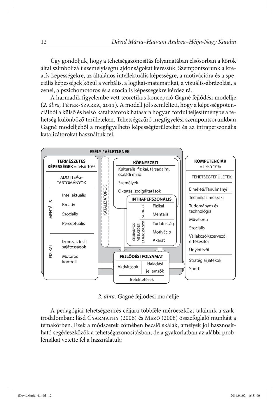 pszichomotoros és a szociális képességekre kérdez rá. A harmadik figyelembe vett teoretikus koncepció Gagné fejlődési modellje (2. ábra, Péter-Szarka, 2011).