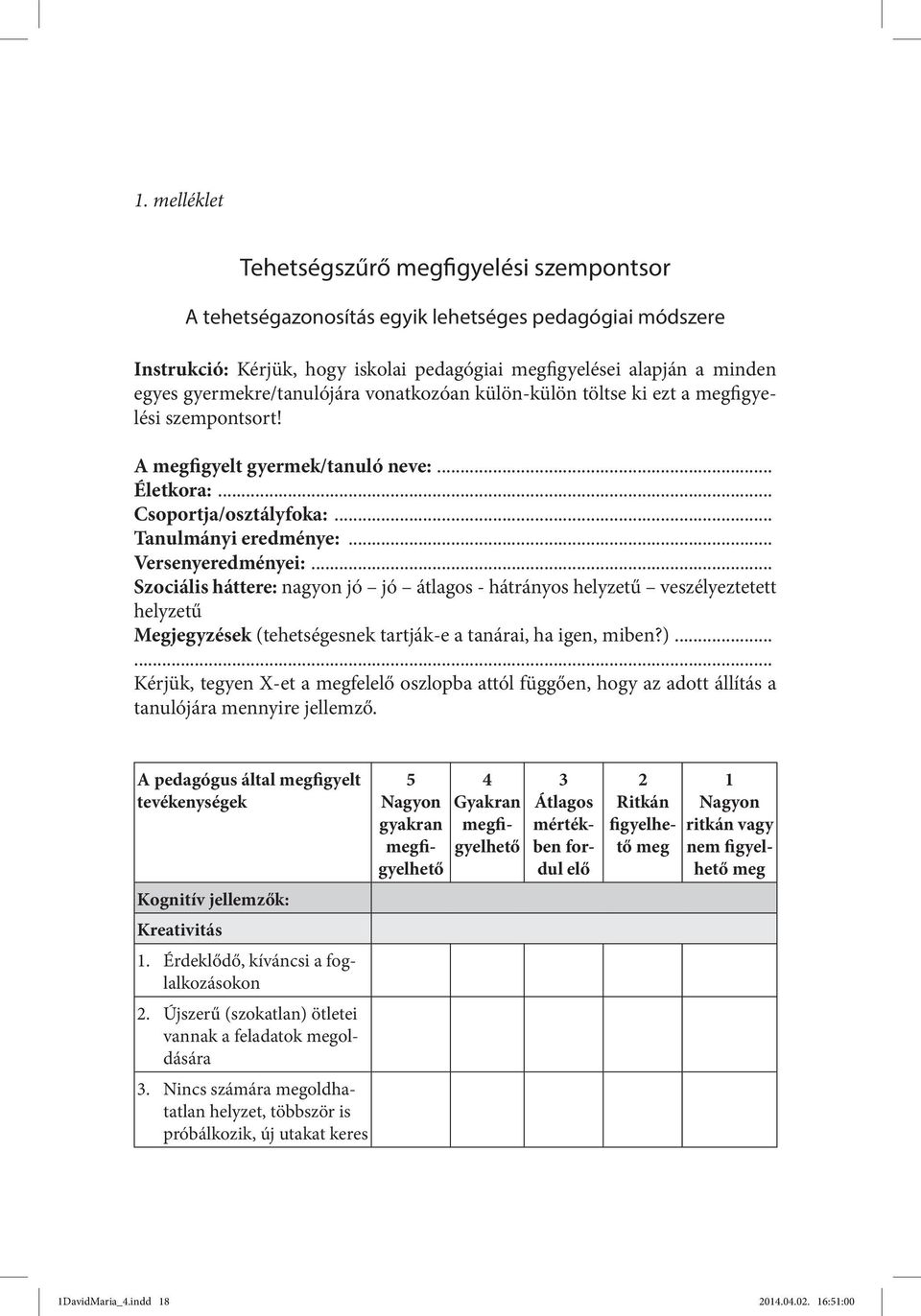 .. Versenyeredményei:... Szociális háttere: nagyon jó jó átlagos - hátrányos helyzetű veszélyeztetett helyzetű Megjegyzések (tehetségesnek tartják-e a tanárai, ha igen, miben?).