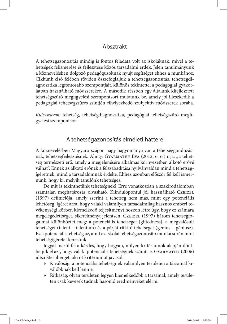 Cikkünk első felében röviden összefoglaljuk a tehetségazonosítás, tehetségdiagnosztika legfontosabb szempontjait, különös tekintettel a pedagógiai gyakorlatban használható módszerekre.