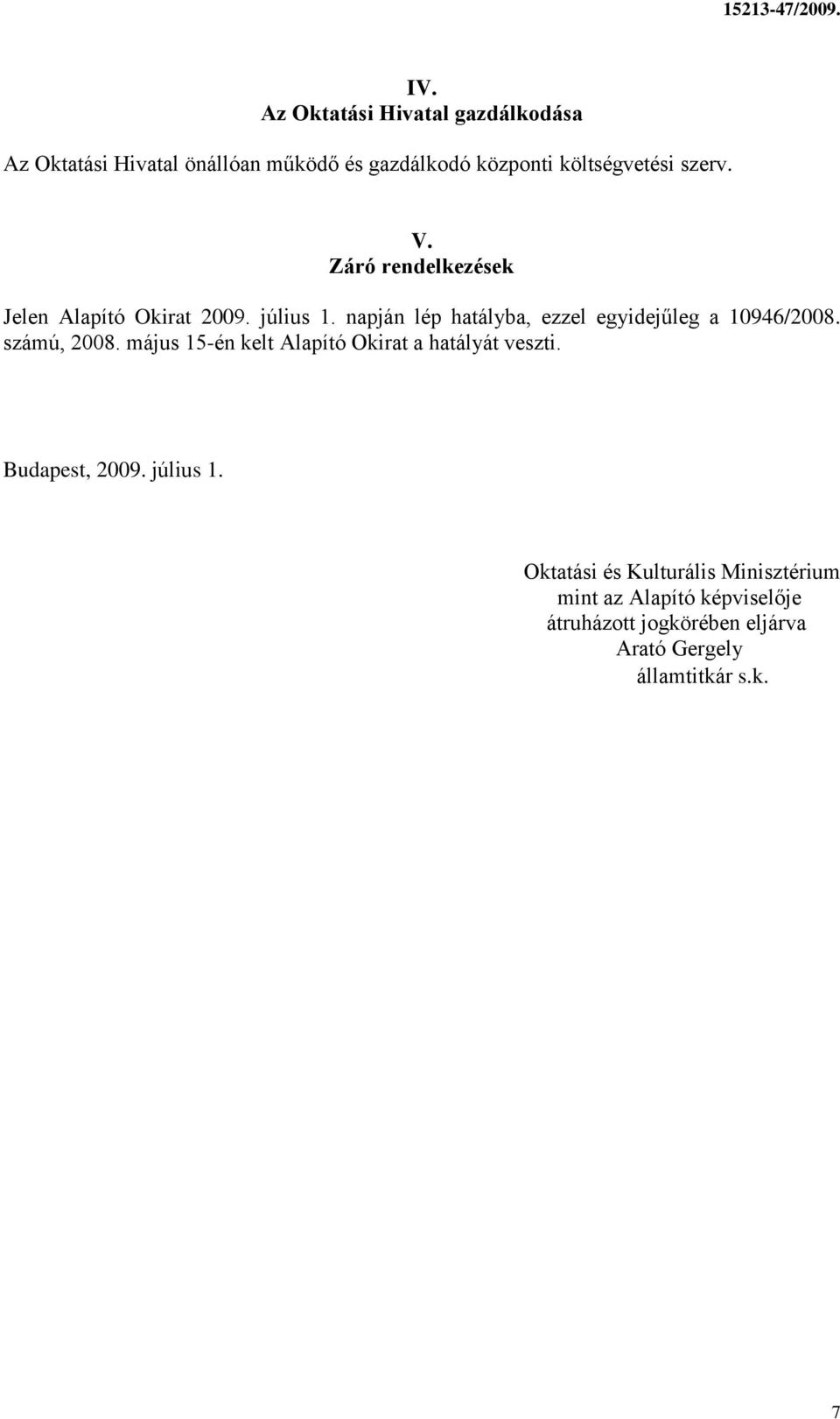 napján lép hatályba, ezzel egyidejűleg a 10946/2008. számú, 2008.