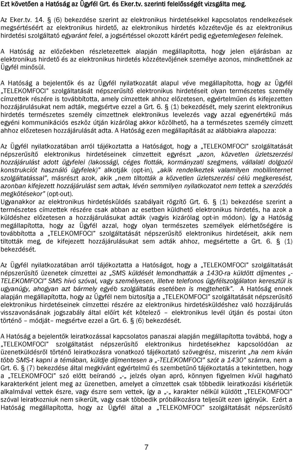 egyaránt felel, a jogsértéssel okozott kárért pedig egyetemlegesen felelnek.