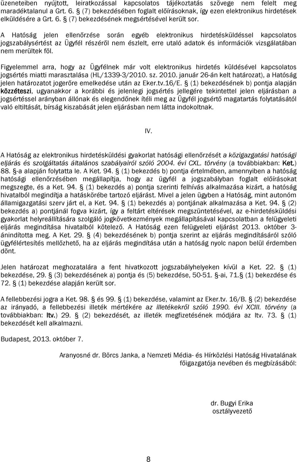 A Hatóság jelen ellenőrzése során egyéb elektronikus hirdetésküldéssel kapcsolatos jogszabálysértést az Ügyfél részéről nem észlelt, erre utaló adatok és információk vizsgálatában nem merültek föl.