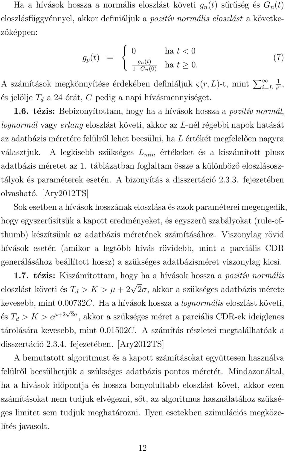 tézis: Bebizonyítottam, hogy ha a hívások hossza a pozitív normál, lognormál vagy erlang eloszlást követi, akkor az L-nél régebbi napok hatását az adatbázis méretére felülről lehet becsülni, ha L