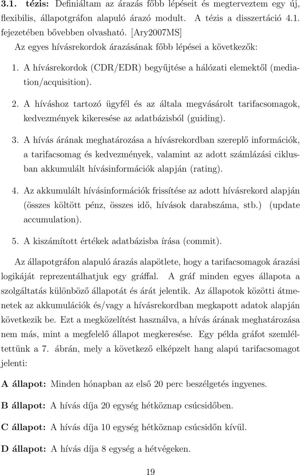A híváshoz tartozó ügyfél és az általa megvásárolt tarifacsomagok, kedvezmények kikeresése az adatbázisból (guiding). 3.