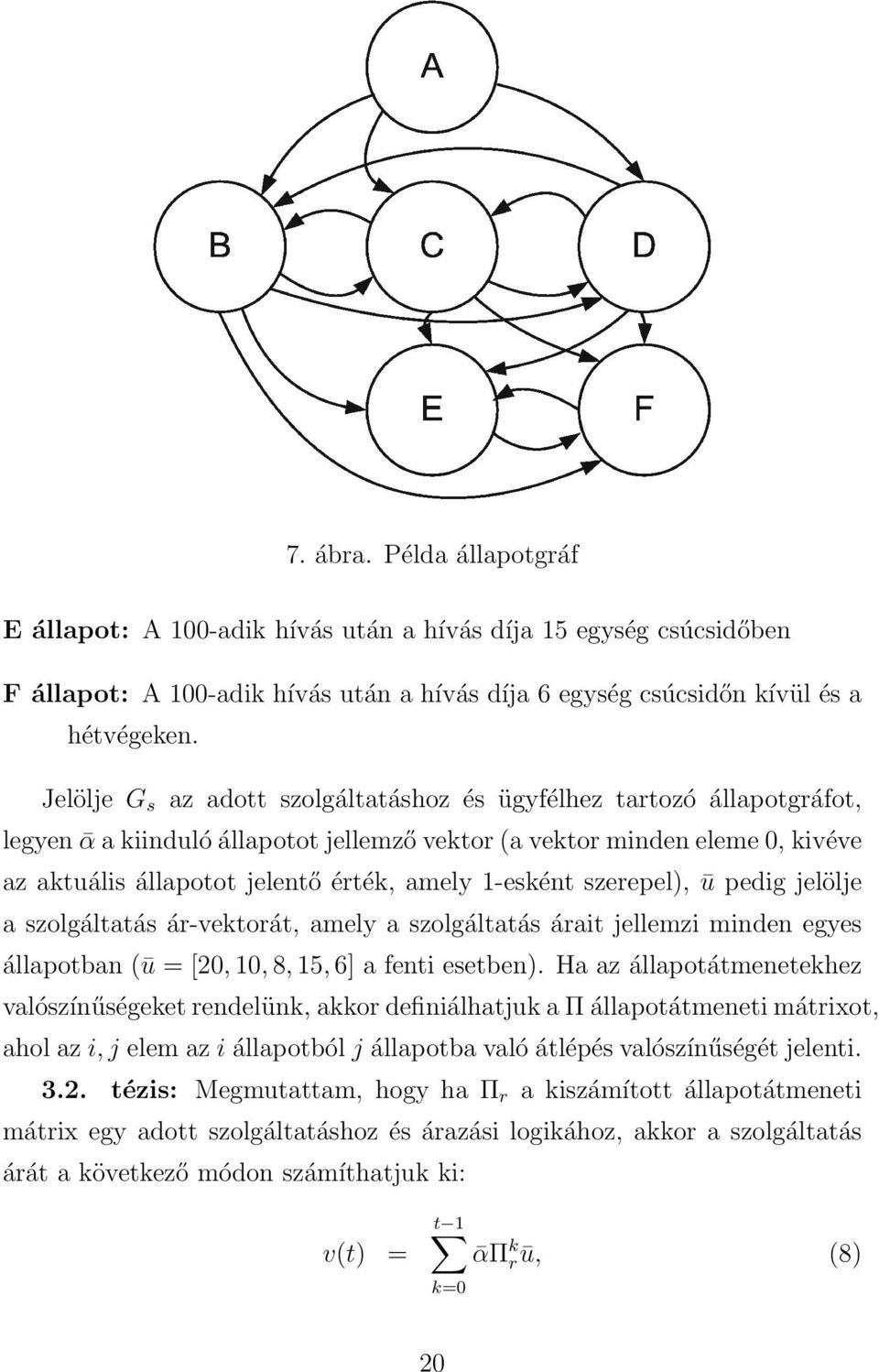 1-esként szerepel), ū pedig jelölje a szolgáltatás ár-vektorát, amely a szolgáltatás árait jellemzi minden egyes állapotban (ū = [20, 10, 8, 15, 6] a fenti esetben).