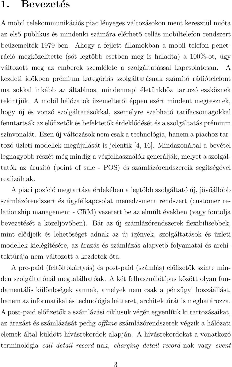A kezdeti időkben prémium kategóriás szolgáltatásnak számító rádiótelefont ma sokkal inkább az általános, mindennapi életünkhöz tartozó eszköznek tekintjük.