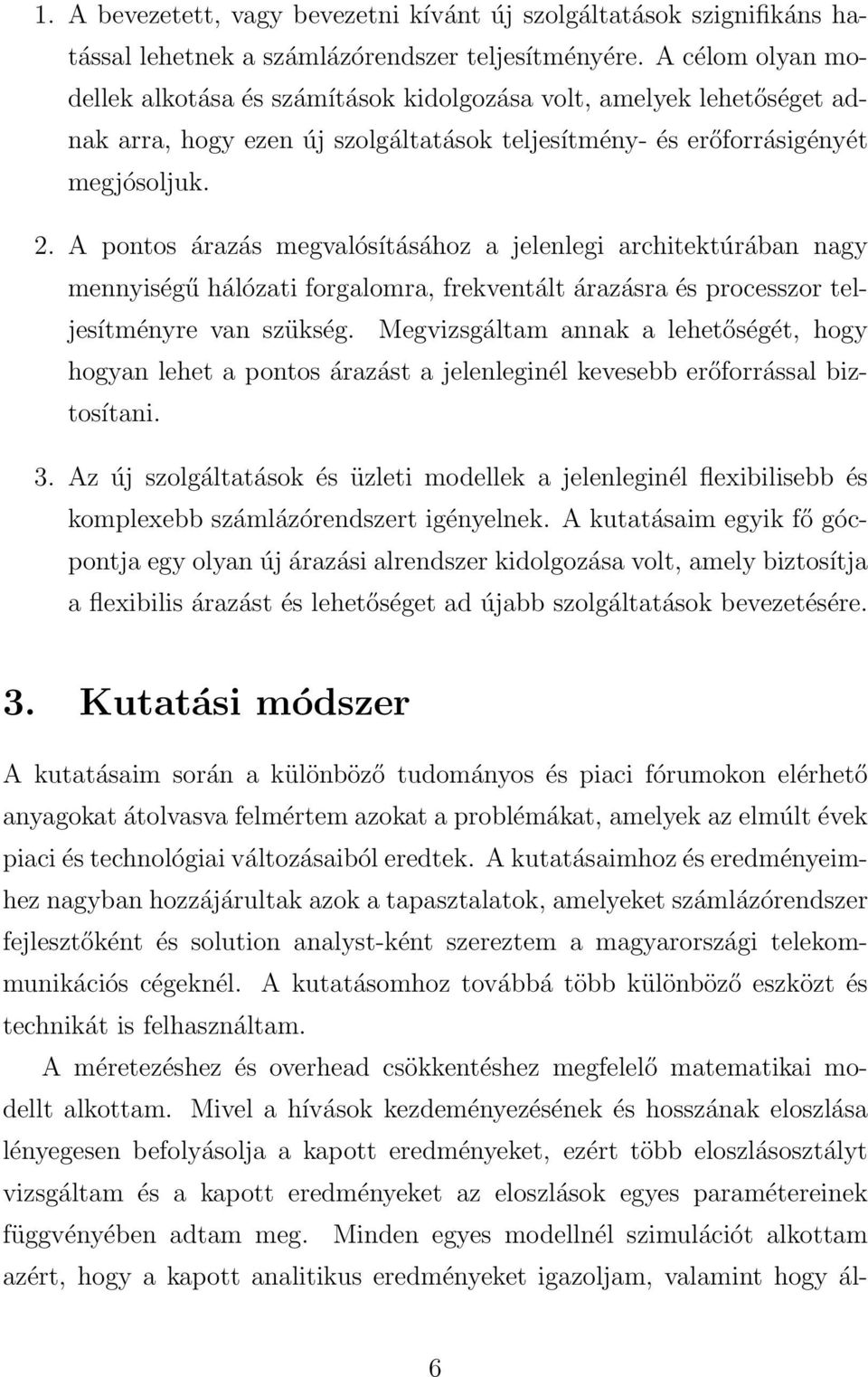 A pontos árazás megvalósításához a jelenlegi architektúrában nagy mennyiségű hálózati forgalomra, frekventált árazásra és processzor teljesítményre van szükség.