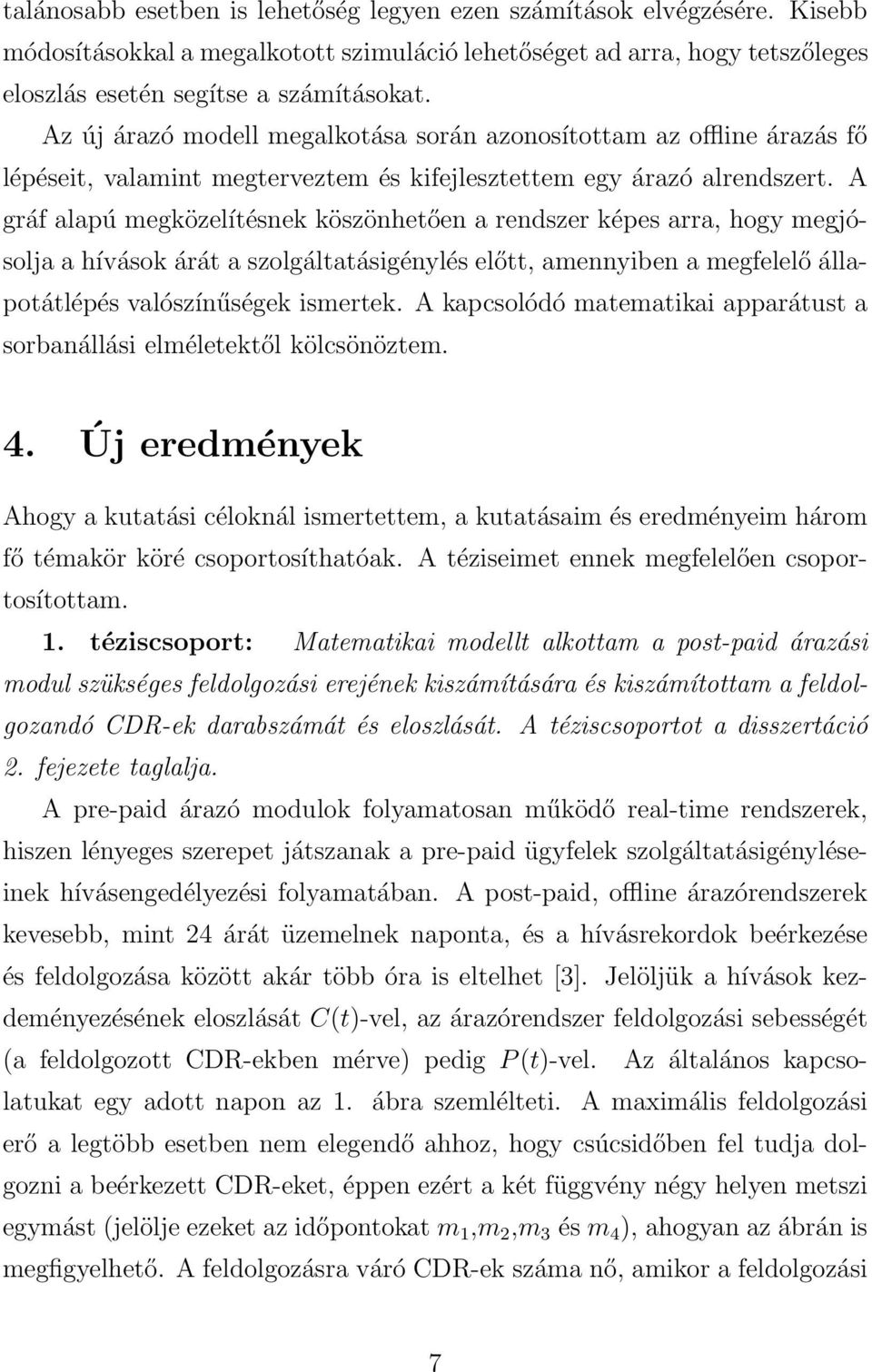 A gráf alapú megközelítésnek köszönhetően a rendszer képes arra, hogy megjósolja a hívások árát a szolgáltatásigénylés előtt, amennyiben a megfelelő állapotátlépés valószínűségek ismertek.