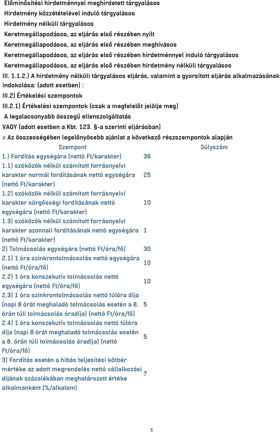 nélküli tárgyalásos III. 1.1.2.) A hirdetmény nélküli tárgyalásos eljárás, valamint a gyorsított eljárás alkalmazásának indokolása: (adott esetben) : III.2) Értékelési szempontok III.2.1) Értékelési szempontok (csak a megfelelőt jelölje meg) A legalacsonyabb összegű ellenszolgáltatás VAGY (adott esetben a Kbt.