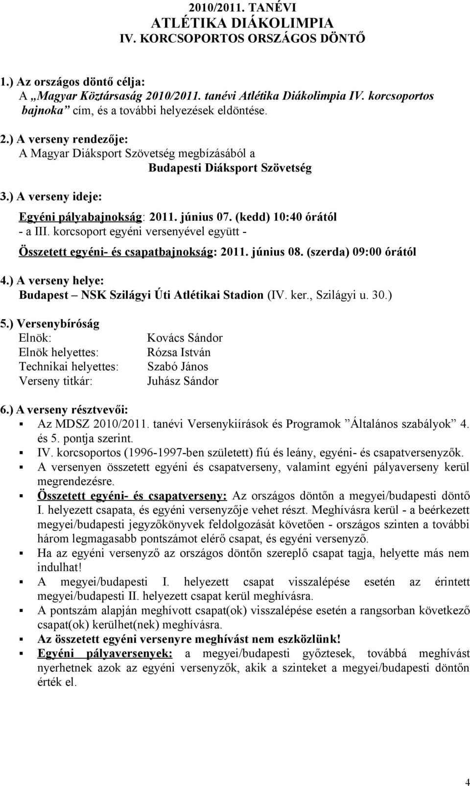 ) A verseny ideje: Egyéni pályabajnokság: 2011. június 07. (kedd) 10:40 órától - a III. korcsoport egyéni versenyével együtt Összetett egyéni- és csapatbajnokság: 2011. június 08.