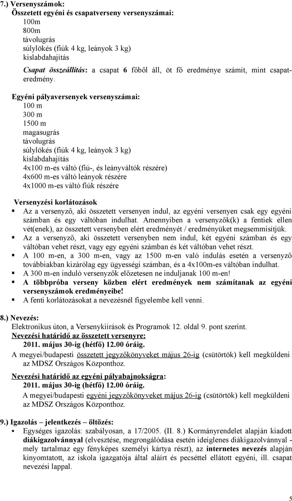 Egyéni pályaversenyek versenyszámai: 100 m 300 m 1500 m magasugrás távolugrás súlylökés (fiúk 4 kg, leányok 3 kg) kislabdahajítás 4x100 m-es váltó (fiú-, és leányváltók részére) 4x600 m-es váltó