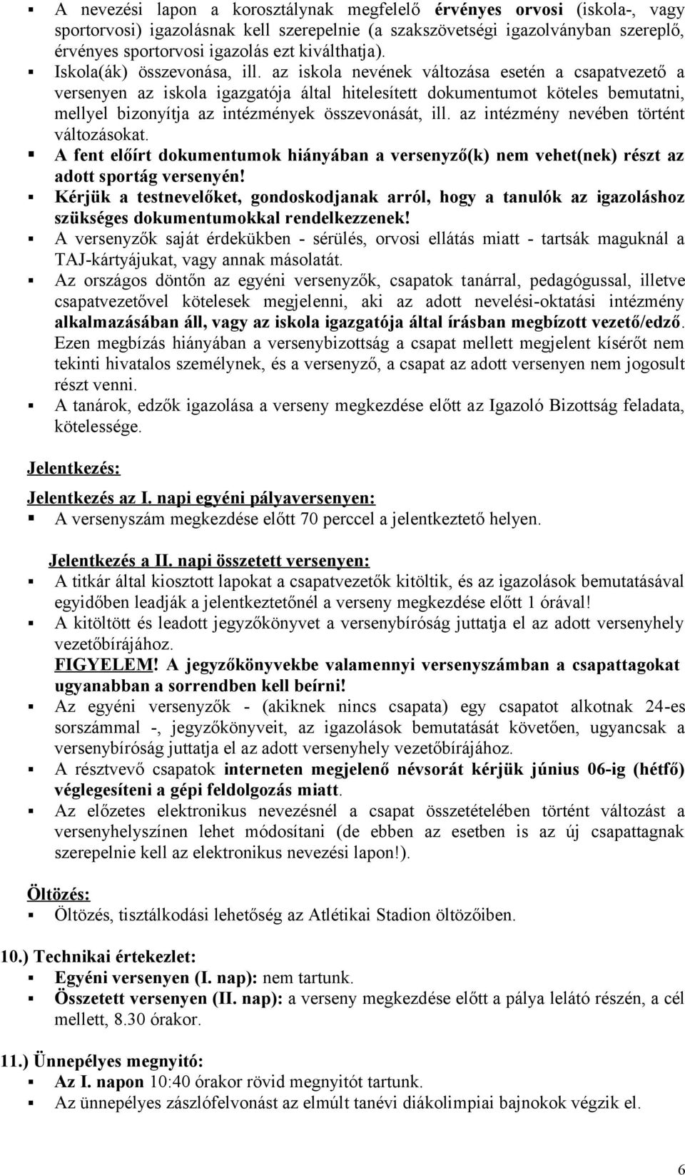 az iskola nevének változása esetén a csapatvezető a versenyen az iskola igazgatója által hitelesített dokumentumot köteles bemutatni, mellyel bizonyítja az intézmények összevonását, ill.