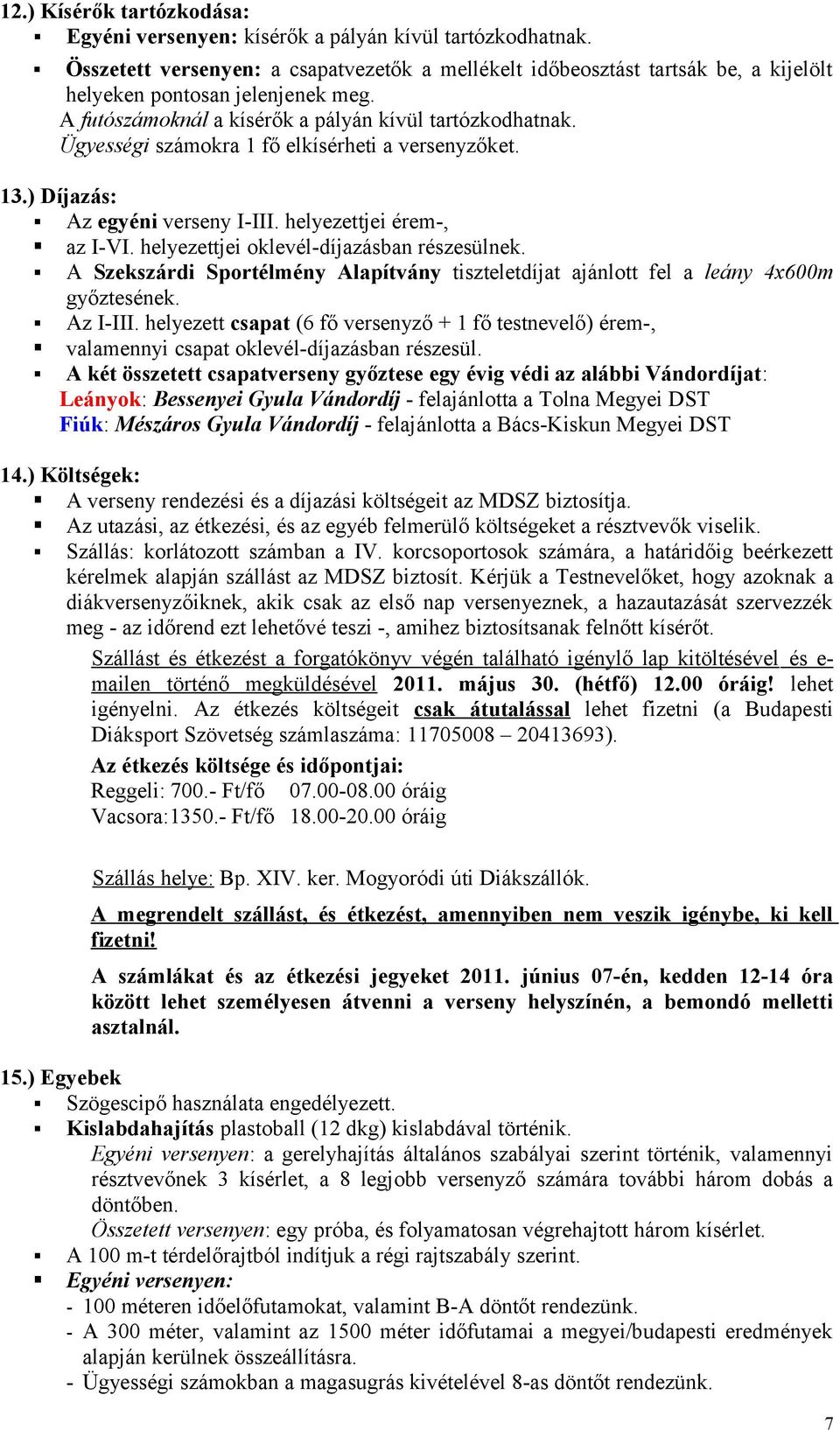 Ügyességi számokra 1 fő elkísérheti a versenyzőket. 13.) Díjazás: Az egyéni verseny I-III. helyezettjei érem-, az I-VI. helyezettjei oklevél-díjazásban részesülnek.