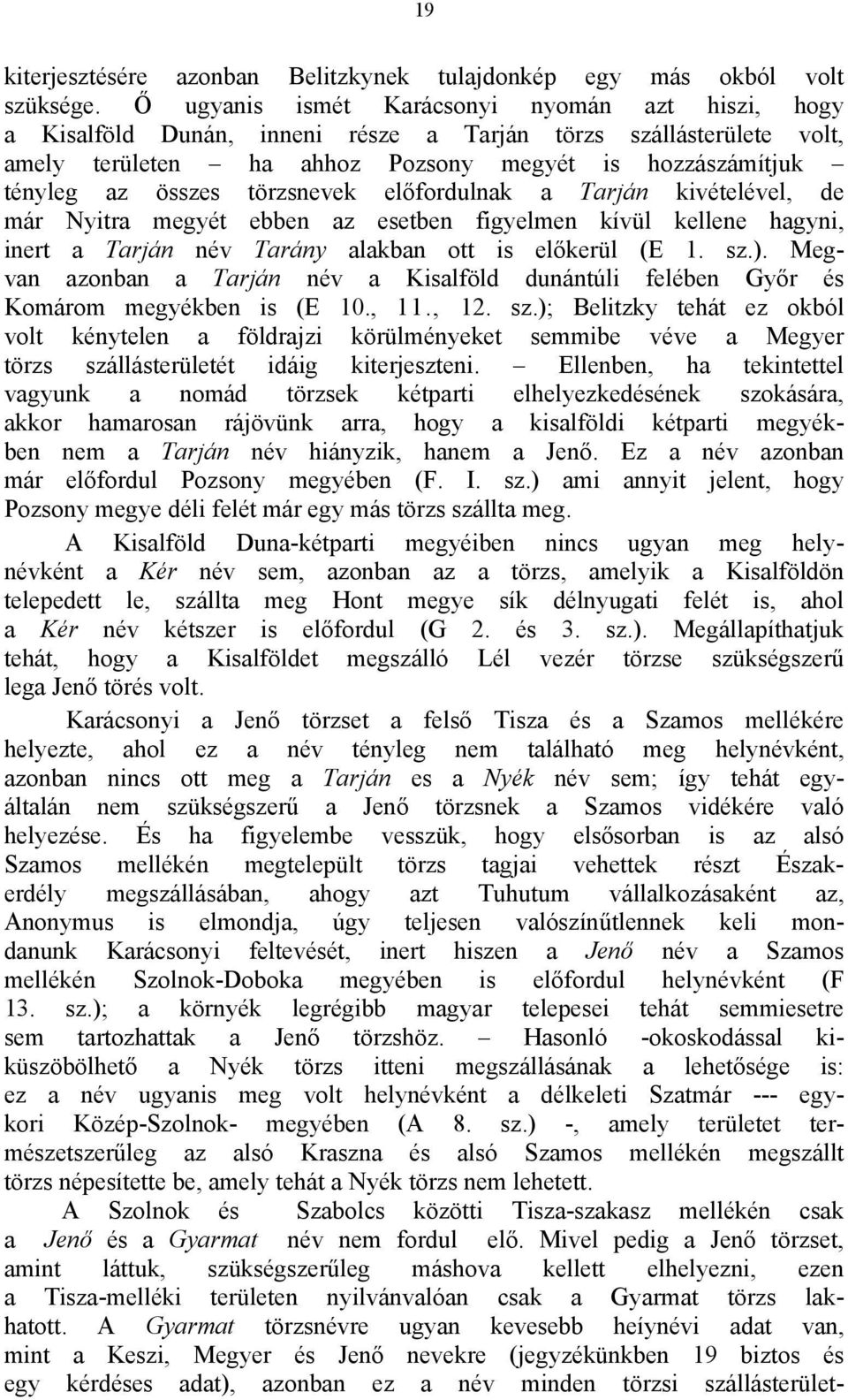 törzsnevek előfordulnak a Tarján kivételével, de már Nyitra megyét ebben az esetben figyelmen kívül kellene hagyni, inert a Tarján név Tarány alakban ott is előkerül (E 1. sz.).