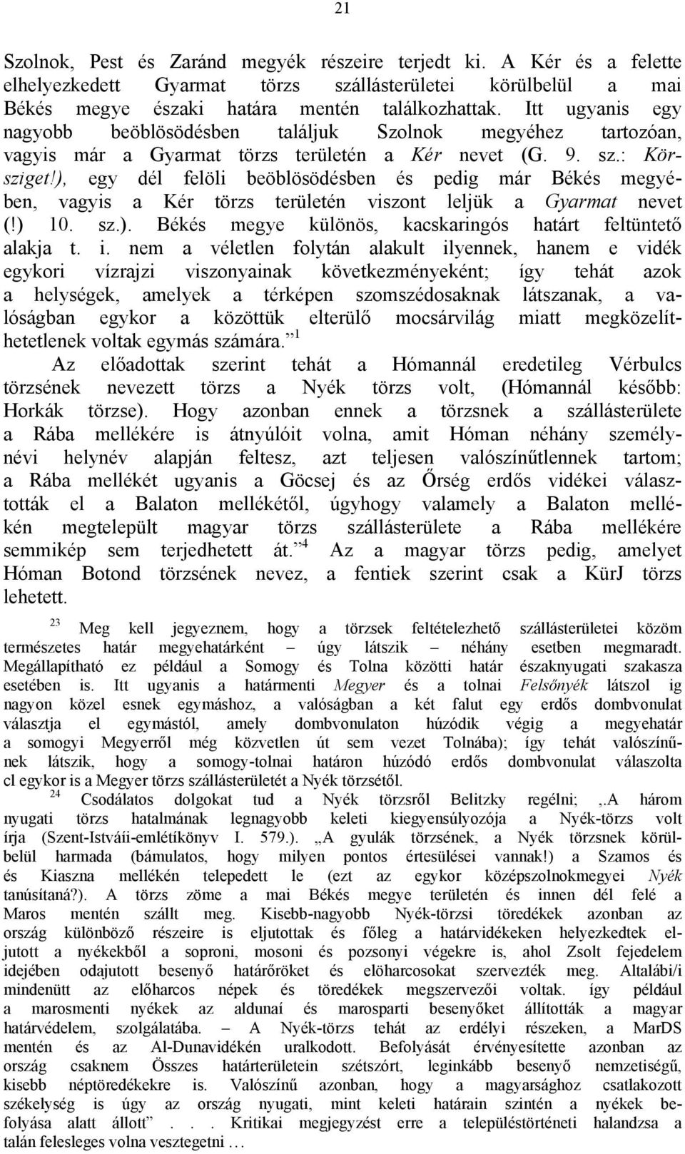 ), egy dél felöli beöblösödésben és pedig már Békés megyében, vagyis a Kér törzs területén viszont leljük a Gyarmat nevet (!) 10. sz.). Békés megye különös, kacskaringós határt feltüntető alakja t. i.