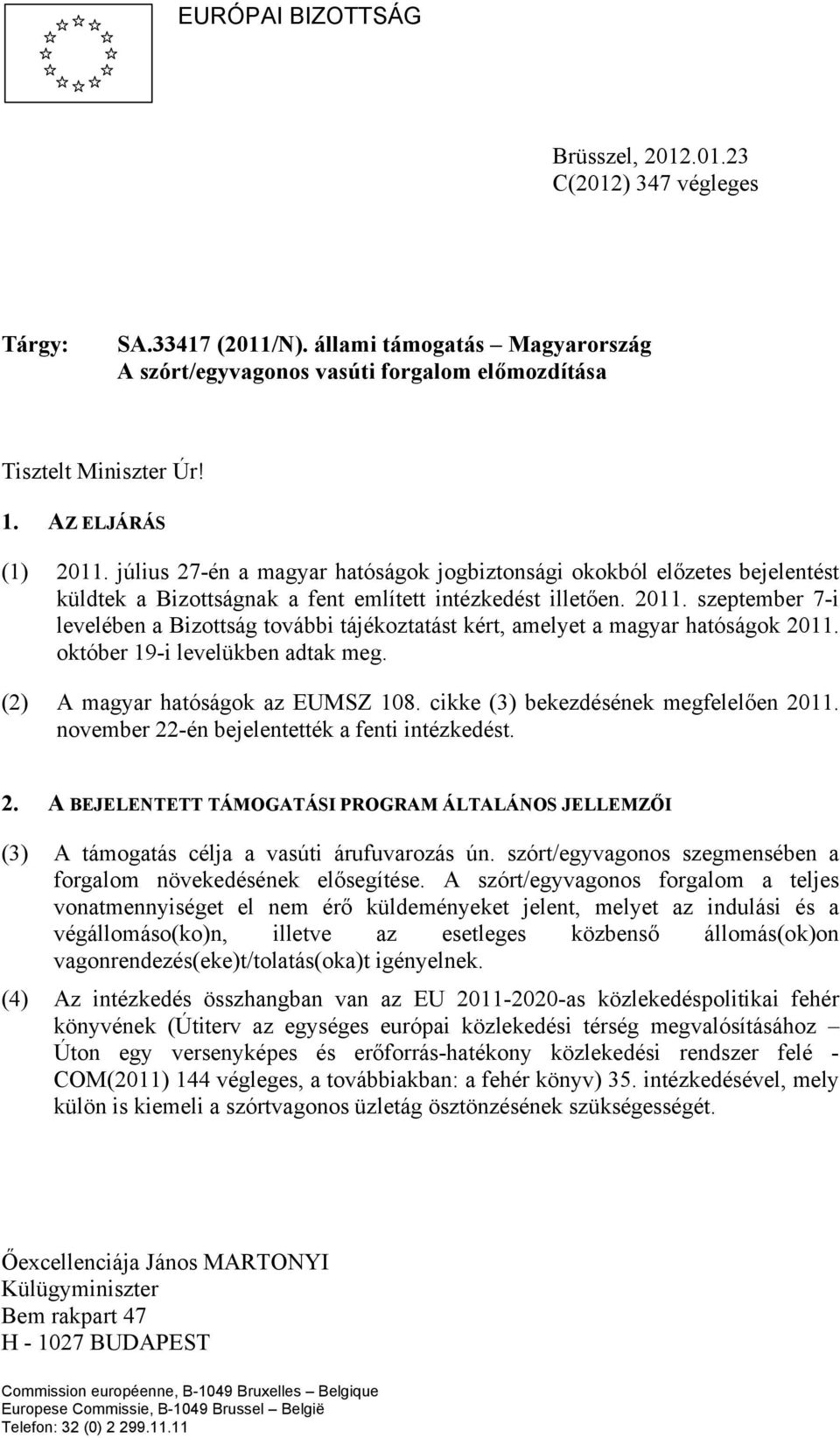 október 19-i levelükben adtak meg. (2) A magyar hatóságok az EUMSZ 108. cikke (3) bekezdésének megfelelően 20