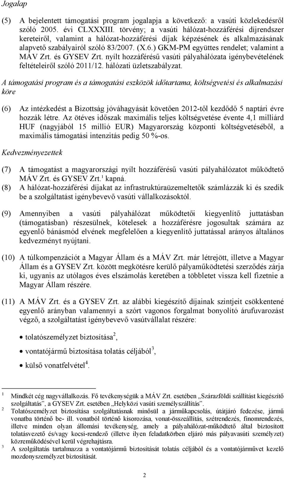 ) GKM-PM együttes rendelet; valamint a MÁV Zrt. és GYSEV Zrt. nyílt hozzáférésű vasúti pályahálózata igénybevételének feltételeiről szóló 2011/12. hálózati üzletszabályzat.