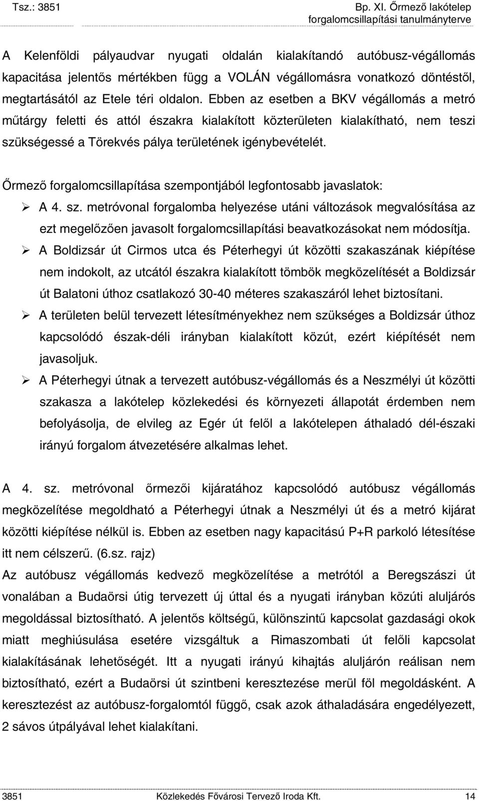 Őrmező forgalomcsillapítása szempontjából legfontosabb javaslatok: A 4. sz. metróvonal forgalomba helyezése utáni változások megvalósítása az ezt megelőzően javasolt forgalomcsillapítási beavatkozásokat nem módosítja.
