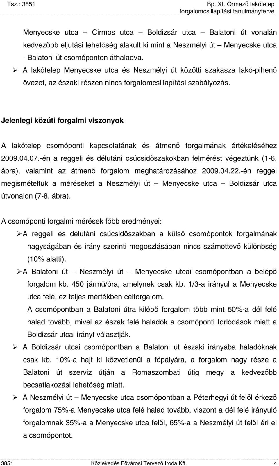 Jelenlegi közúti forgalmi viszonyok A lakótelep csomóponti kapcsolatának és átmenő forgalmának értékeléséhez 2009.04.07.-én a reggeli és délutáni csúcsidőszakokban felmérést végeztünk (1-6.
