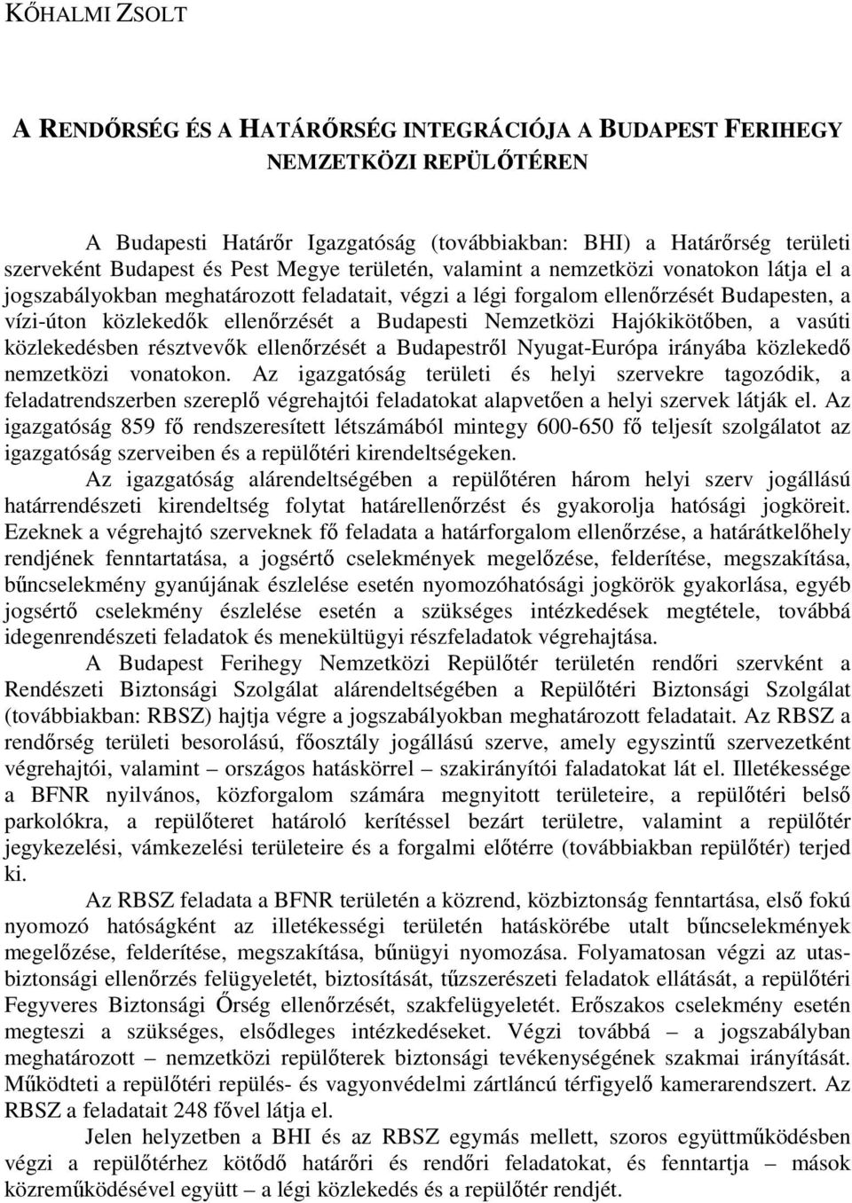 Nemzetközi Hajókikötıben, a vasúti közlekedésben résztvevık ellenırzését a Budapestrıl Nyugat-Európa irányába közlekedı nemzetközi vonatokon.