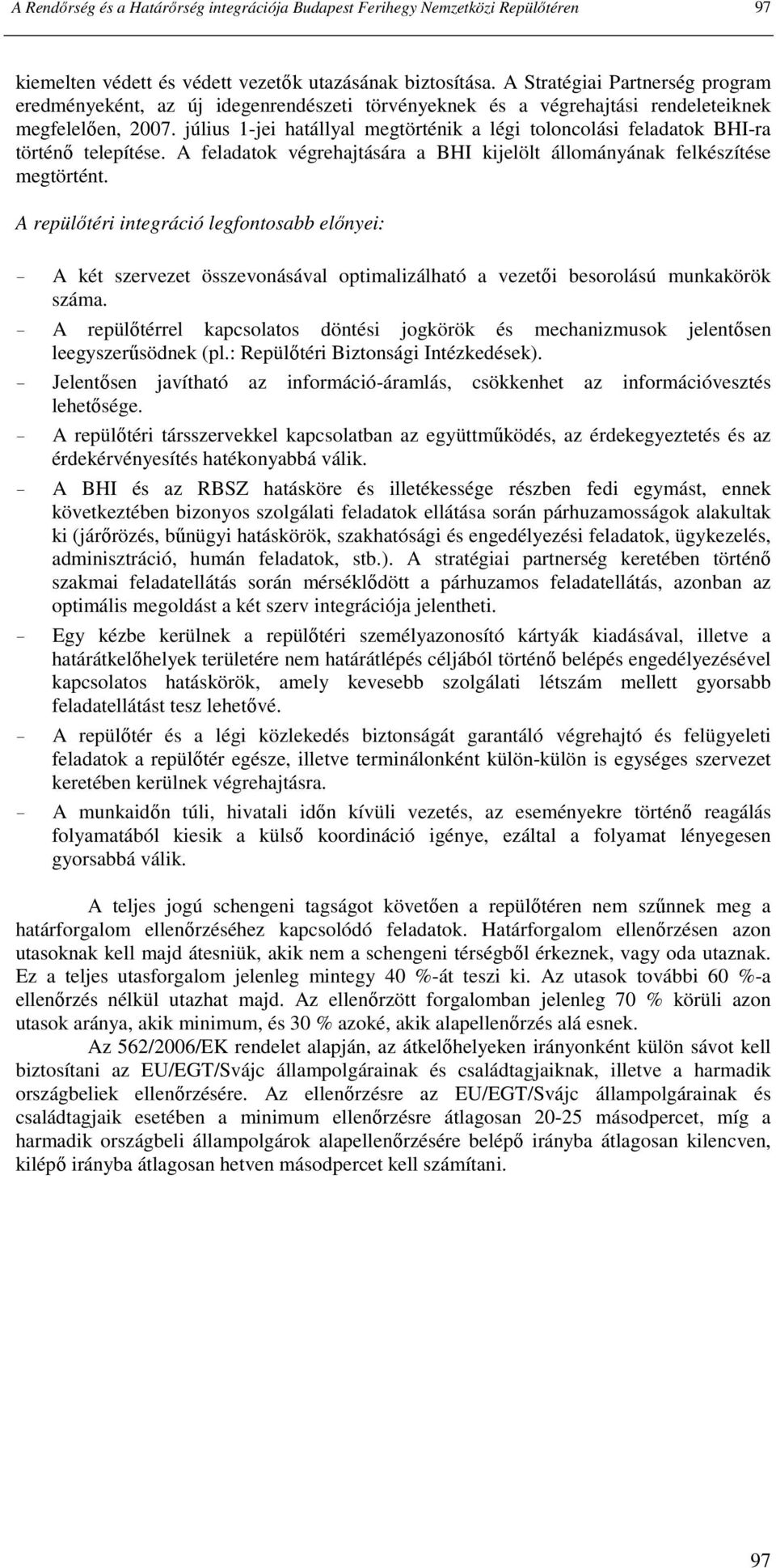 július 1-jei hatállyal megtörténik a légi toloncolási feladatok BHI-ra történı telepítése. A feladatok végrehajtására a BHI kijelölt állományának felkészítése megtörtént.