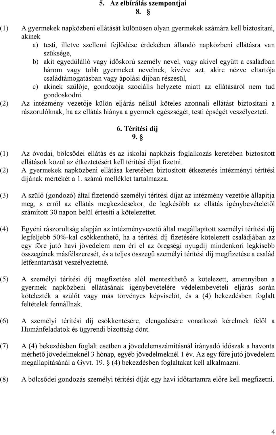 egyedülálló vagy időskorú személy nevel, vagy akivel együtt a családban három vagy több gyermeket nevelnek, kivéve azt, akire nézve eltartója családtámogatásban vagy ápolási díjban részesül, c)