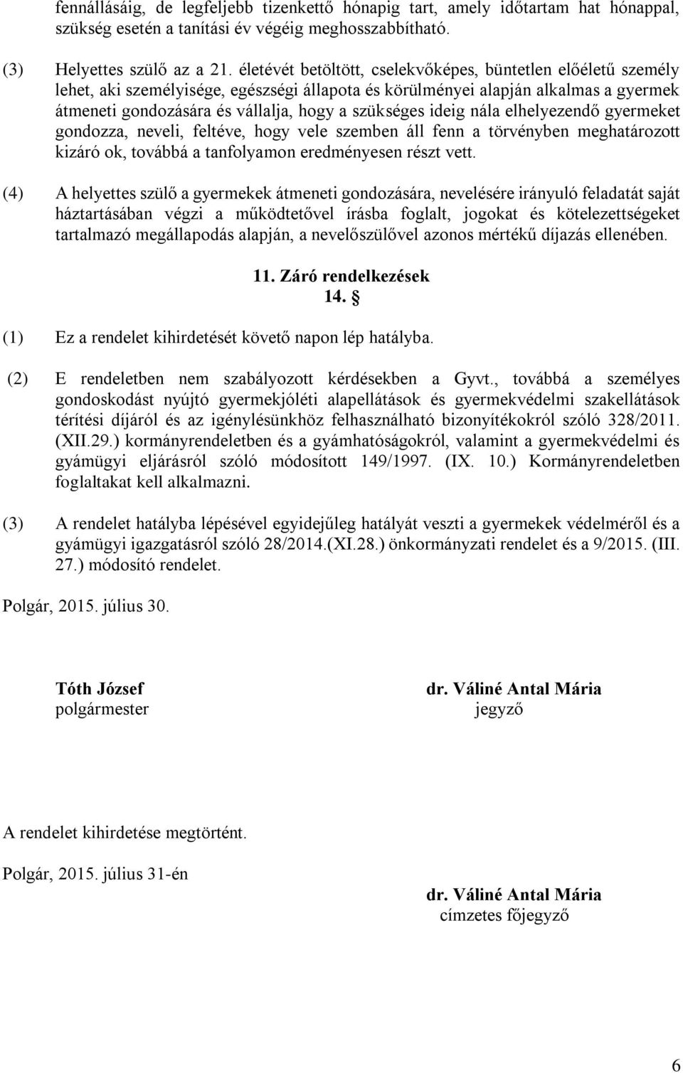 ideig nála elhelyezendő gyermeket gondozza, neveli, feltéve, hogy vele szemben áll fenn a törvényben meghatározott kizáró ok, továbbá a tanfolyamon eredményesen részt vett.