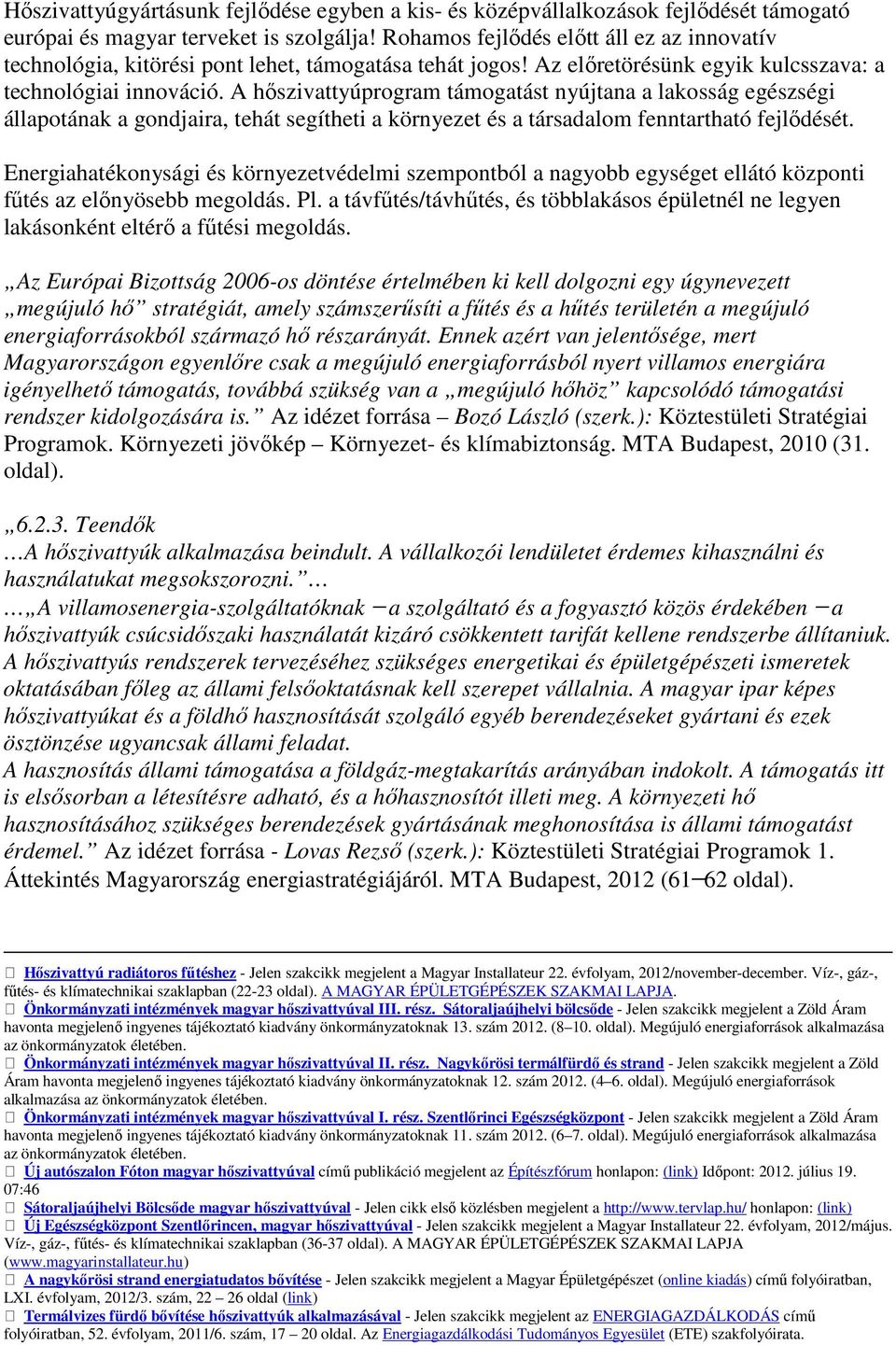 A hıszivattyúprogram támogatást nyújtana a lakosság egészségi állapotának a gondjaira, tehát segítheti a környezet és a társadalom fenntartható fejlıdését.