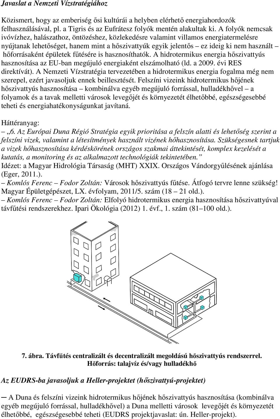 hıforrásaként épületek főtésére is hasznosíthatók. A hidrotermikus energia hıszivattyús hasznosítása az EU-ban megújuló energiaként elszámolható (ld. a 2009. évi RES direktívát).