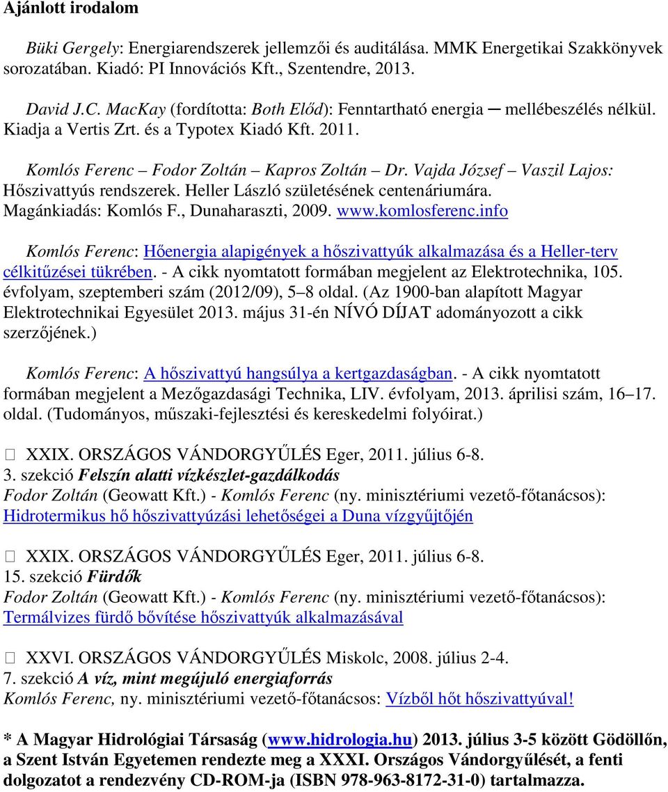 Vajda József Vaszil Lajos: Hıszivattyús rendszerek. Heller László születésének centenáriumára. Magánkiadás: Komlós F., Dunaharaszti, 2009. www.komlosferenc.