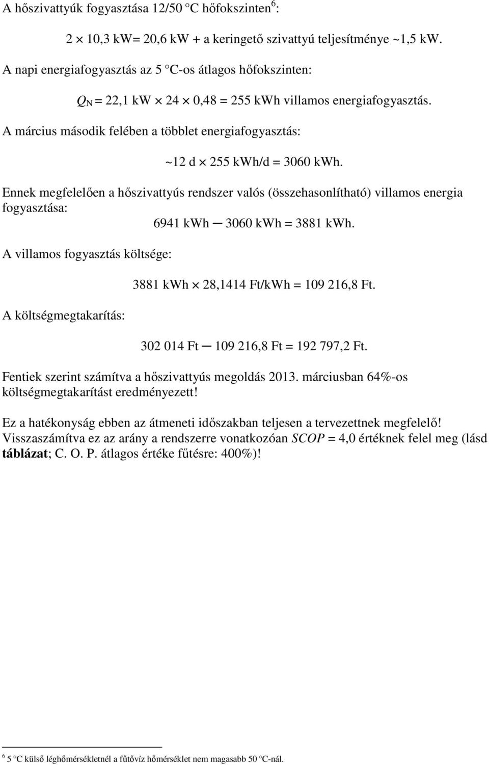 Ennek megfelelıen a hıszivattyús rendszer valós (összehasonlítható) villamos energia fogyasztása: 6941 kwh 3060 kwh = 3881 kwh.