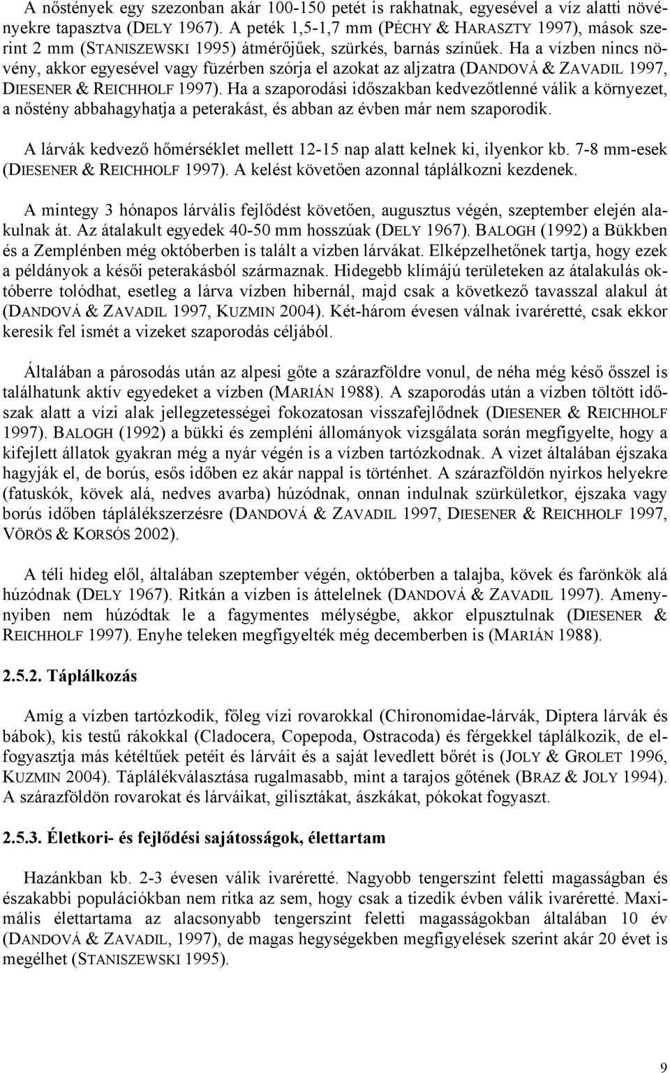 Ha a vízben nincs növény, akkor egyesével vagy füzérben szórja el azokat az aljzatra (DANDOVÁ & ZAVADIL 1997, DIESENER & REICHHOLF 1997).