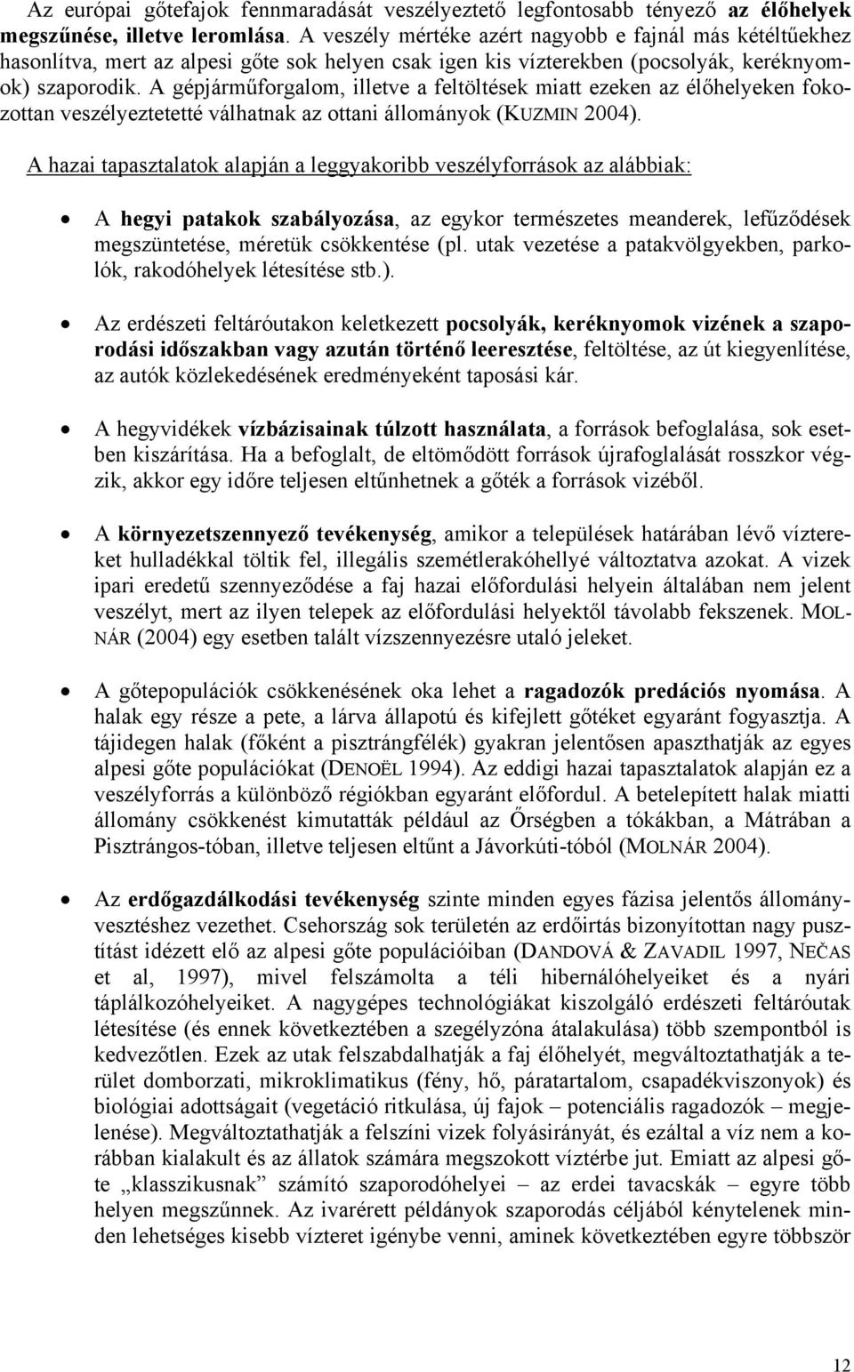 A gépjárműforgalom, illetve a feltöltések miatt ezeken az élőhelyeken fokozottan veszélyeztetetté válhatnak az ottani állományok (KUZMIN 2004).